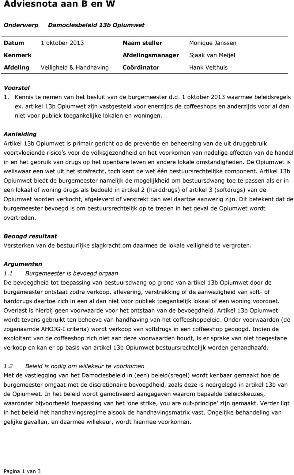 artikel 13b Opiumwet zijn vastgesteld voor enerzijds de coffeeshops en anderzijds voor al dan niet voor publiek toegankelijke lokalen en woningen.