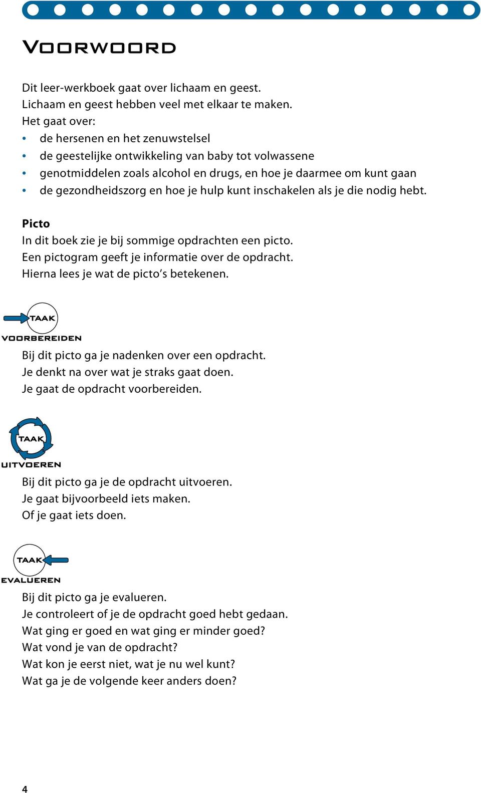 hulp kunt inschakelen als je die nodig hebt. Picto In dit boek zie je bij sommige opdrachten een picto. Een pictogram geeft je informatie over de opdracht. Hierna lees je wat de picto s betekenen.