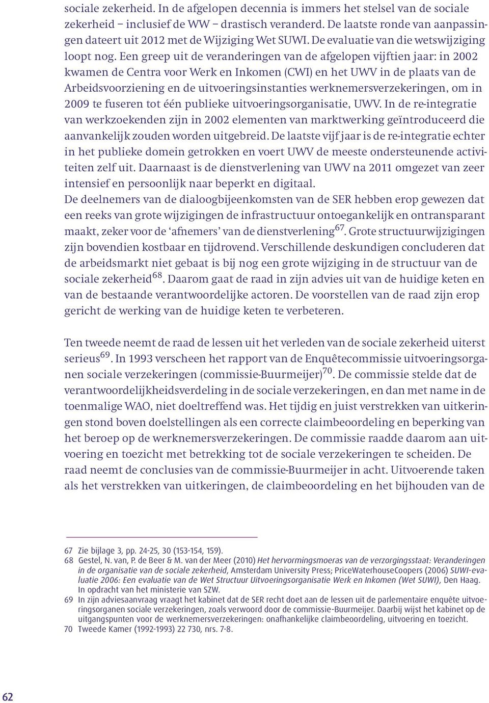 Een greep uit de veranderingen van de afgelopen vijftien jaar: in 2002 kwamen de Centra voor Werk en Inkomen (CWI) en het UWV in de plaats van de Arbeidsvoorziening en de uitvoeringsinstanties