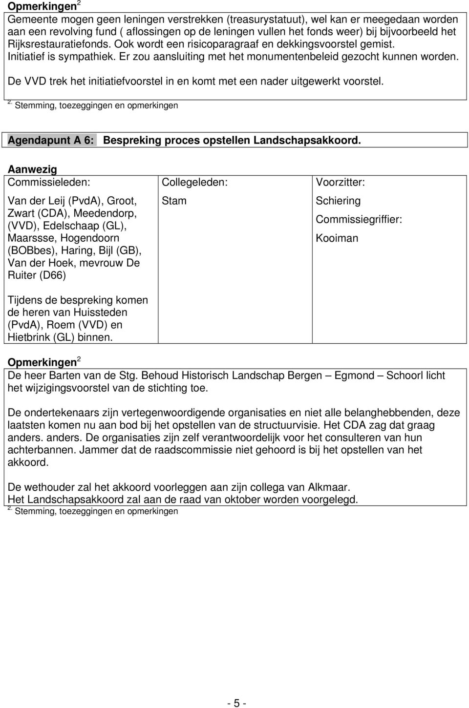 De VVD trek het initiatiefvoorstel in en komt met een nader uitgewerkt voorstel. Agendapunt A 6: Bespreking proces opstellen Landschapsakkoord.