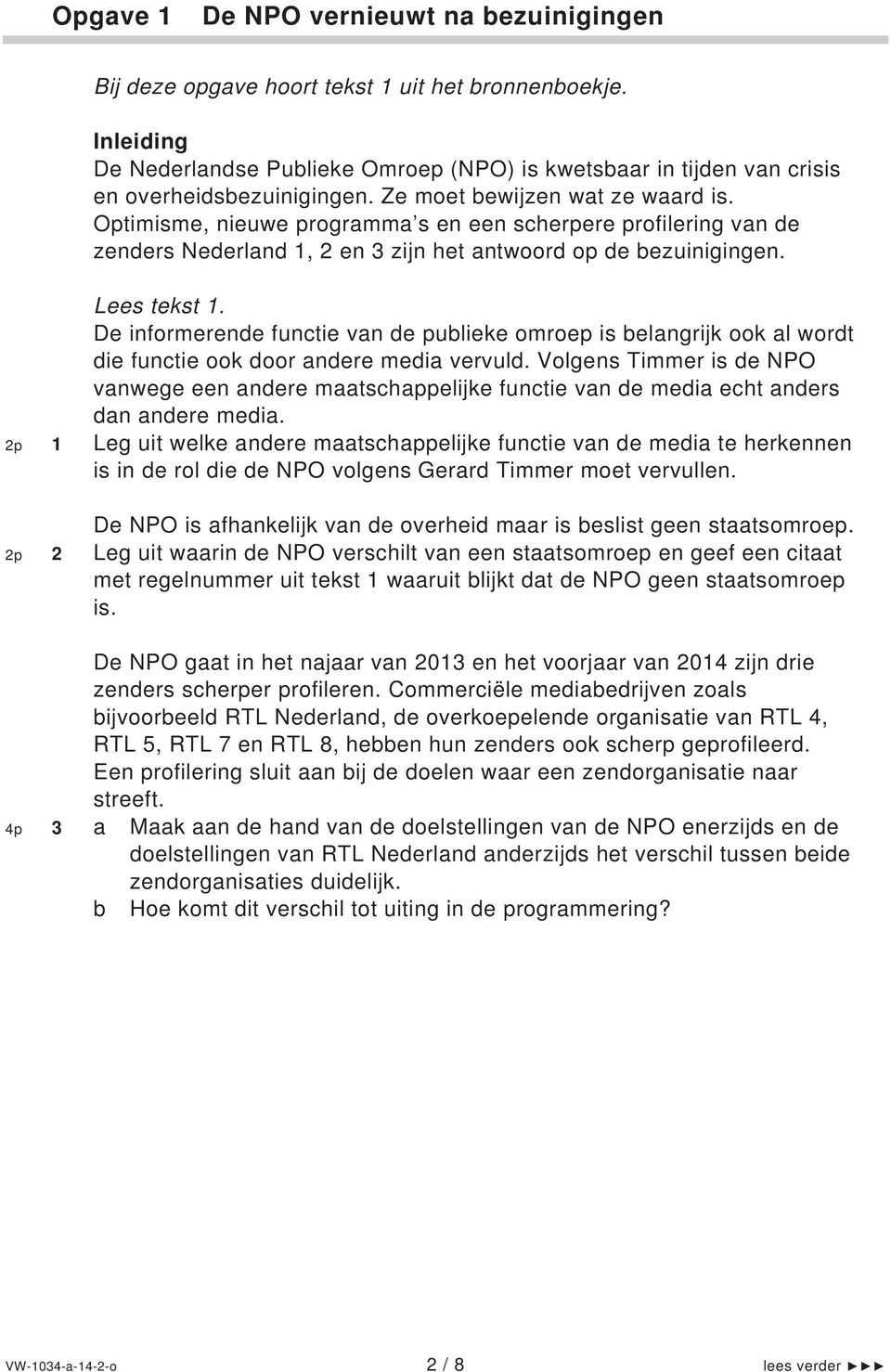 Optimisme, nieuwe programma s en een scherpere profilering van de zenders Nederland 1, 2 en 3 zijn het antwoord op de bezuinigingen. Lees tekst 1.