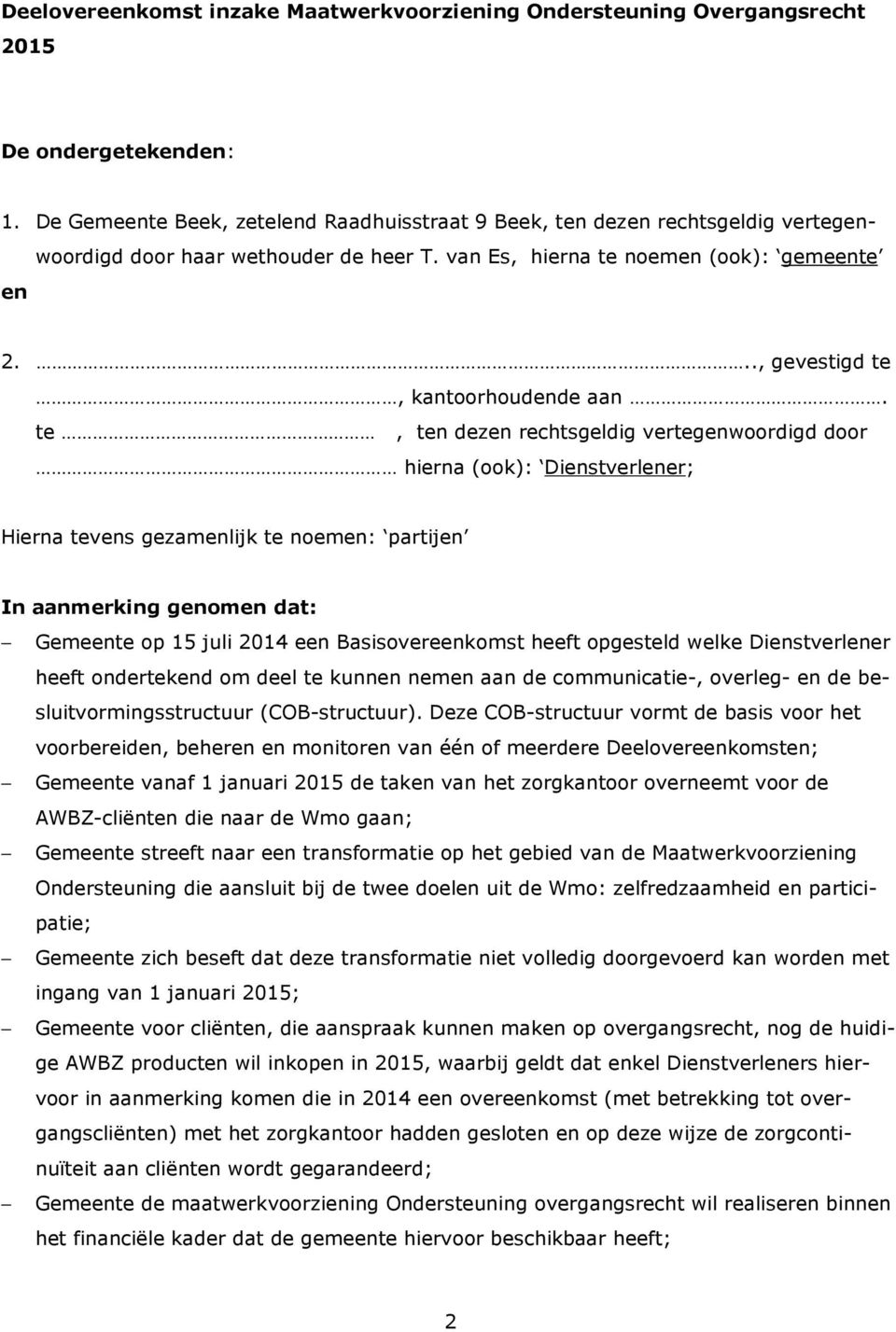 te, ten dezen rechtsgeldig vertegenwoordigd door hierna (ook): Dienstverlener; Hierna tevens gezamenlijk te noemen: partijen In aanmerking genomen dat: Gemeente op 15 juli 2014 een Basisovereenkomst