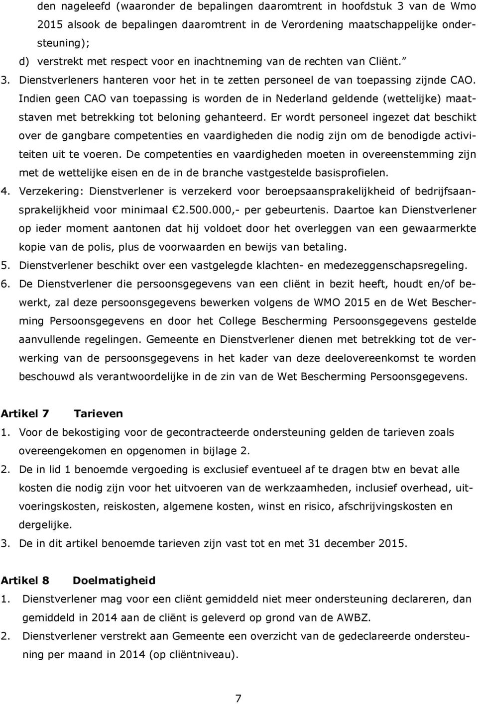 Indien geen CAO van toepassing is worden de in Nederland geldende (wettelijke) maatstaven met betrekking tot beloning gehanteerd.