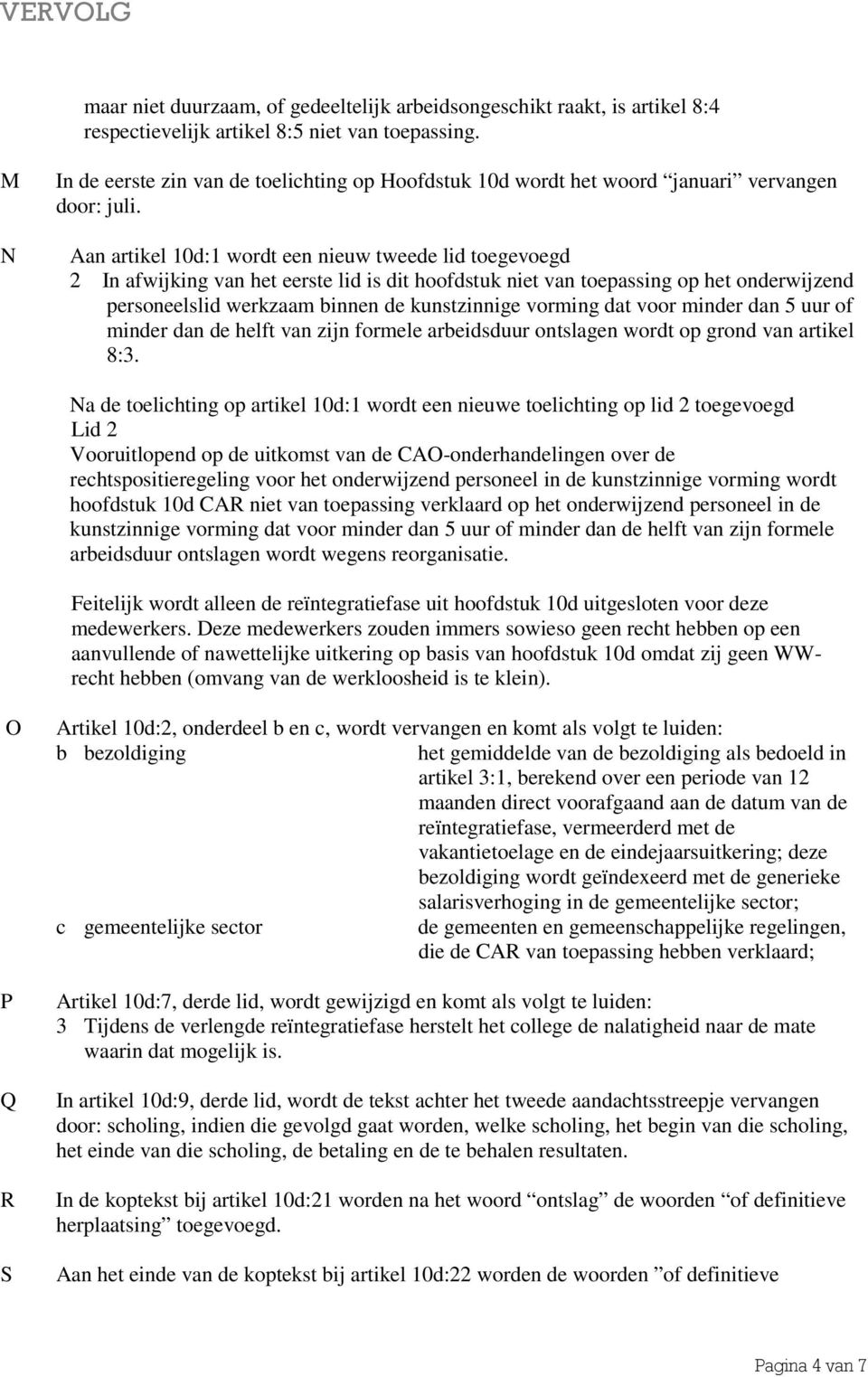 Aan artikel 10d:1 wordt een nieuw tweede lid toegevoegd 2 In afwijking van het eerste lid is dit hoofdstuk niet van toepassing op het onderwijzend personeelslid werkzaam binnen de kunstzinnige