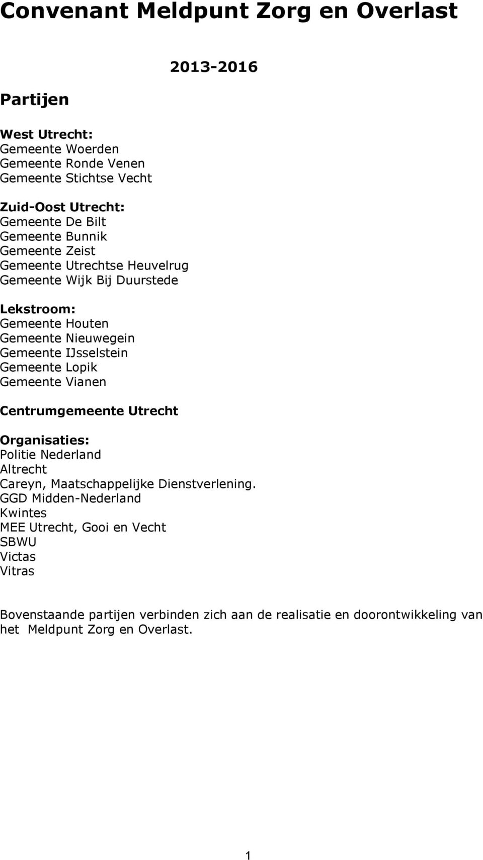 Gemeente Lopik Gemeente Vianen Centrumgemeente Utrecht 2013-2016 Organisaties: Politie Nederland Altrecht Careyn, Maatschappelijke Dienstverlening.