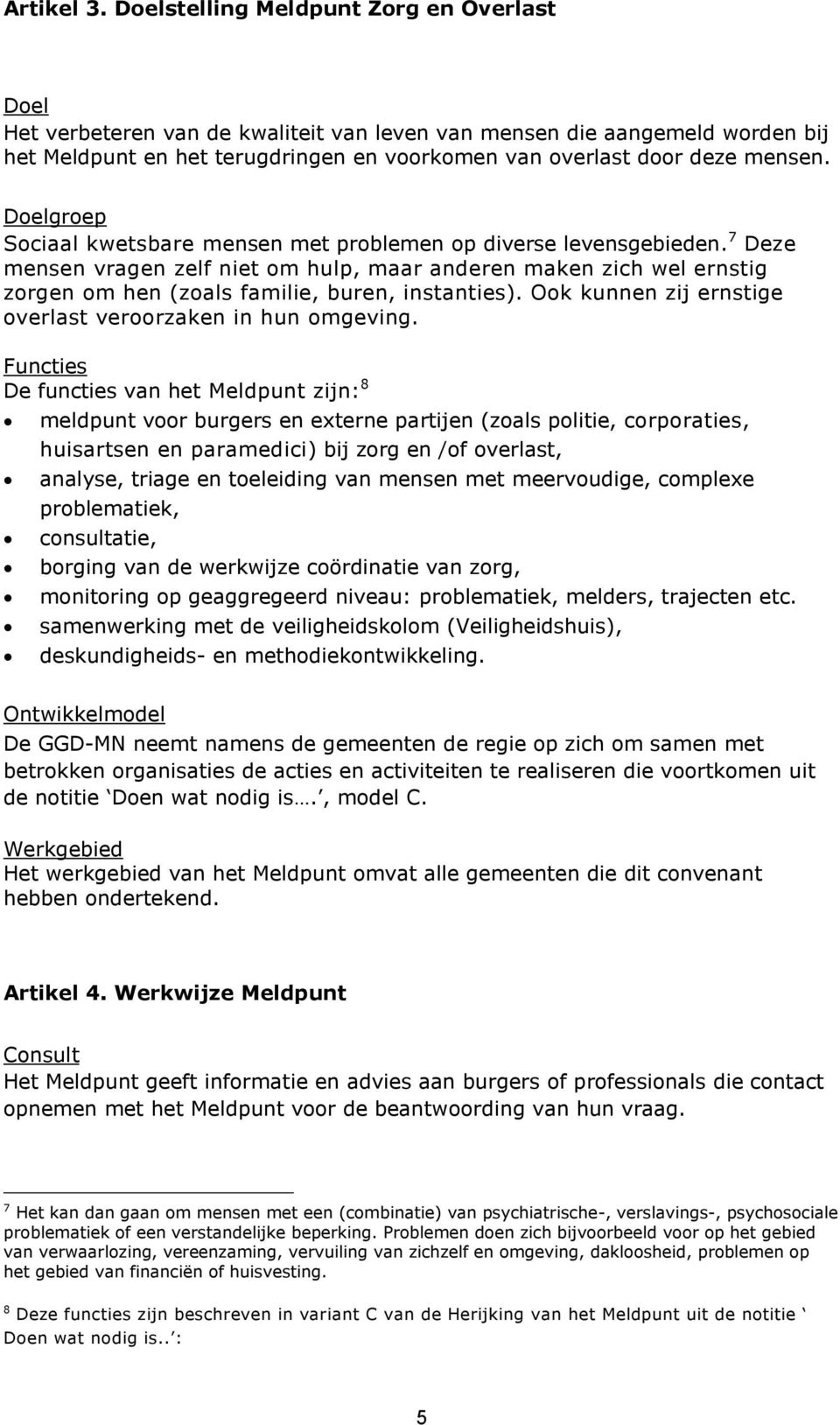 Doelgroep Sociaal kwetsbare mensen met problemen op diverse levensgebieden.