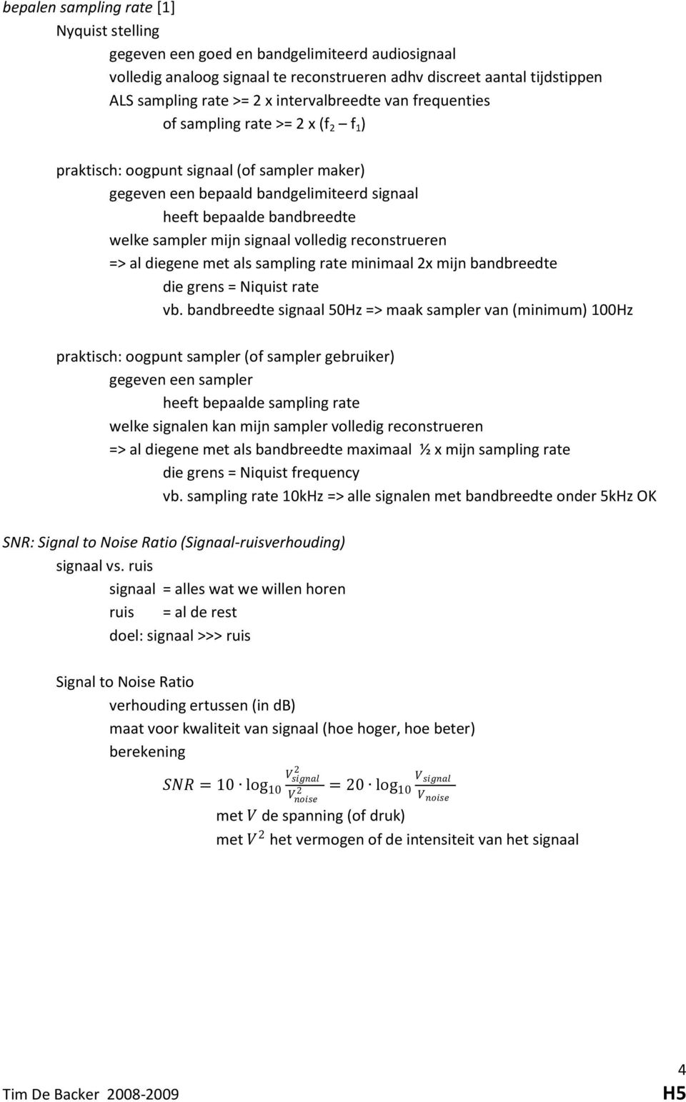 mijn signaal volledig reconstrueren => al diegene met als sampling rate minimaal 2x mijn bandbreedte die grens = Niquist rate vb.