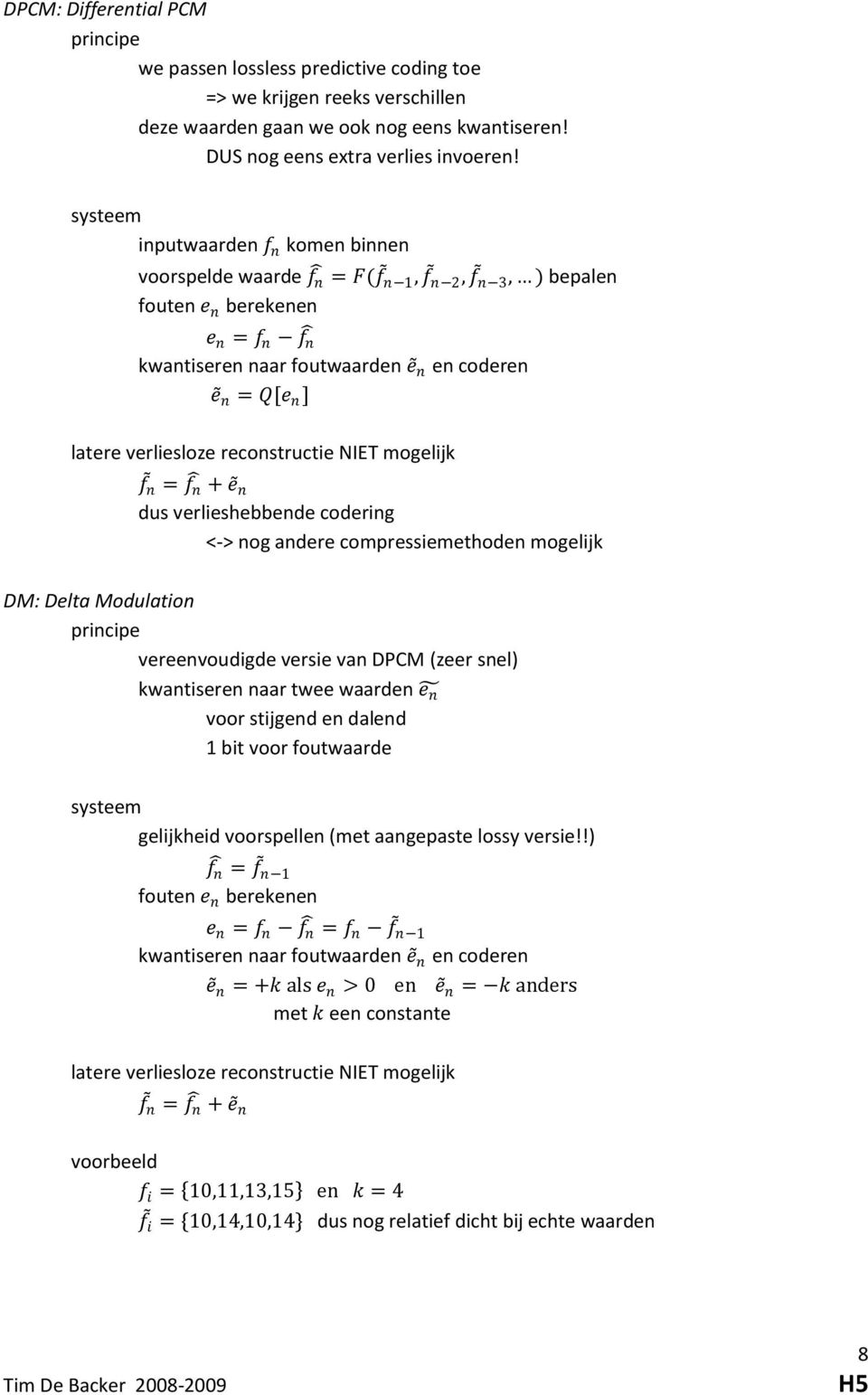 verliesloze reconstructie NIET mogelijk f n = f n + e n dus verlieshebbende codering <-> nog andere compressiemethoden mogelijk DM: Delta Modulation principe vereenvoudigde versie van DPCM (zeer