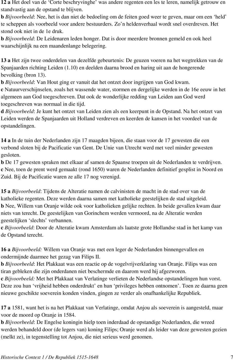 Het stond ook niet in de 1e druk. b Bijvoorbeeld: De Leidenaren leden honger. Dat is door meerdere bronnen gemeld en ook heel waarschijnlijk na een maandenlange belegering.