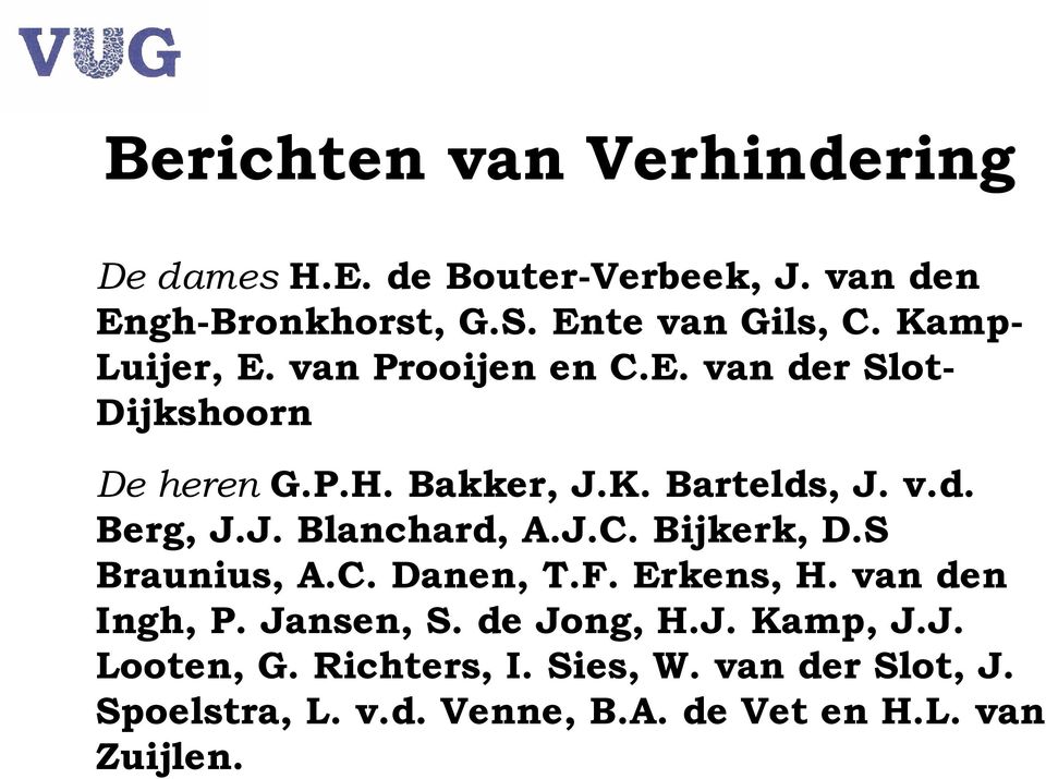 J. Blanchard, A.J.C. Bijkerk, D.S Braunius, A.C. Danen, T.F. Erkens, H. van den Ingh, P. Jansen, S. de Jong, H.J. Kamp, J.