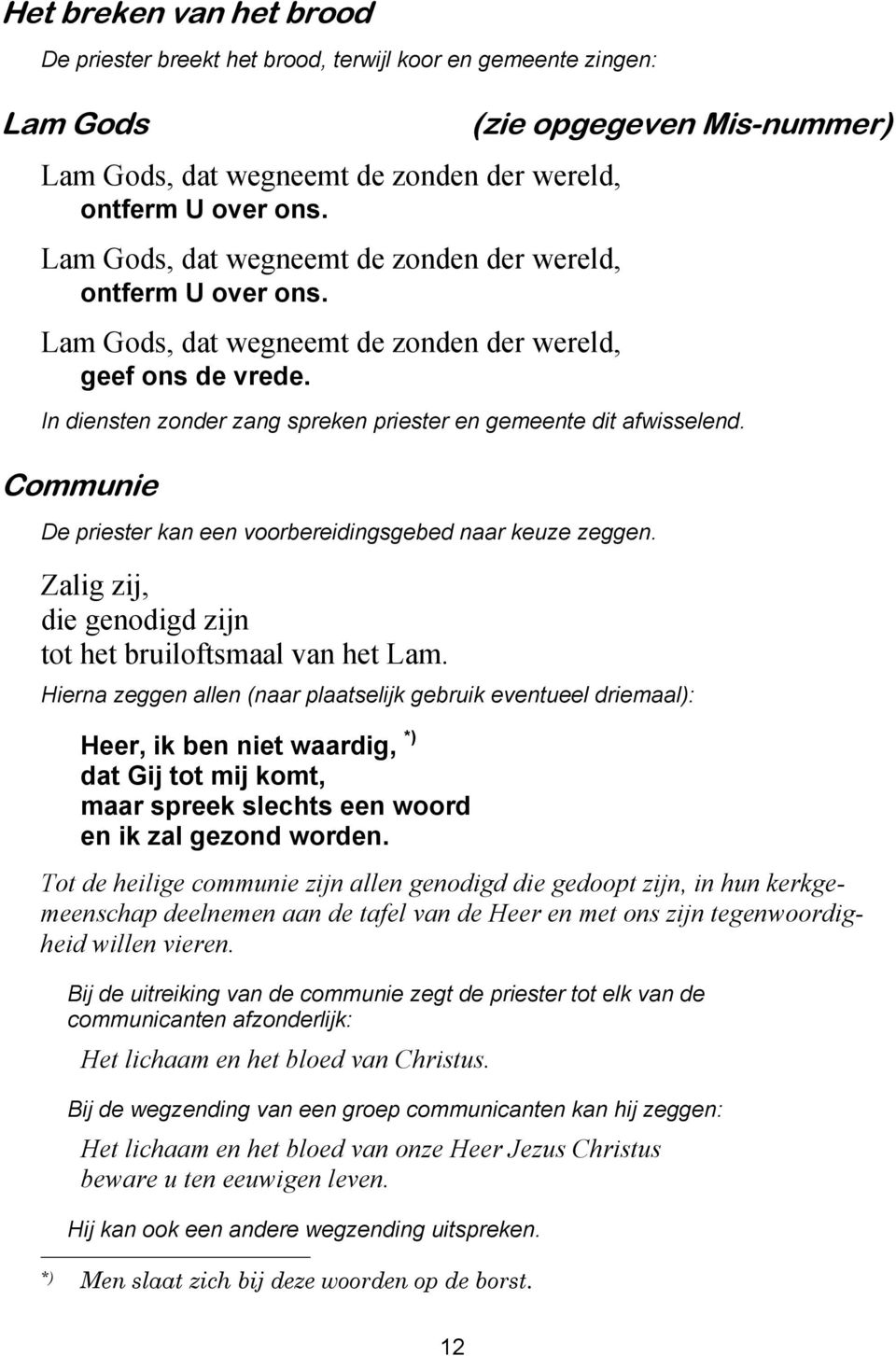 (zie opgegeven Mis-nummer) In diensten zonder zang spreken priester en gemeente dit afwisselend. Communie De priester kan een voorbereidingsgebed naar keuze zeggen.