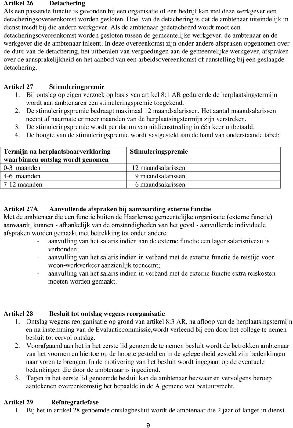 Als de ambtenaar gedetacheerd wordt moet een detacheringsovereenkomst worden gesloten tussen de gemeentelijke werkgever, de ambtenaar en de werkgever die de ambtenaar inleent.