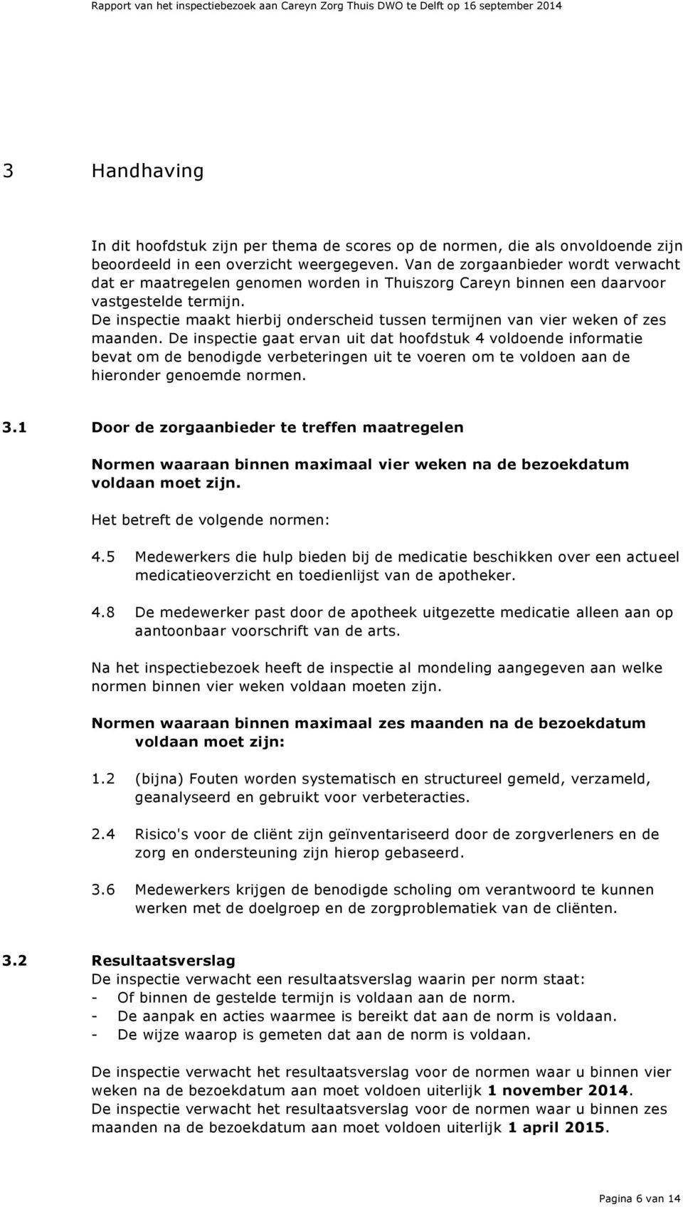 De inspectie maakt hierbij onderscheid tussen termijnen van vier weken of zes maanden.