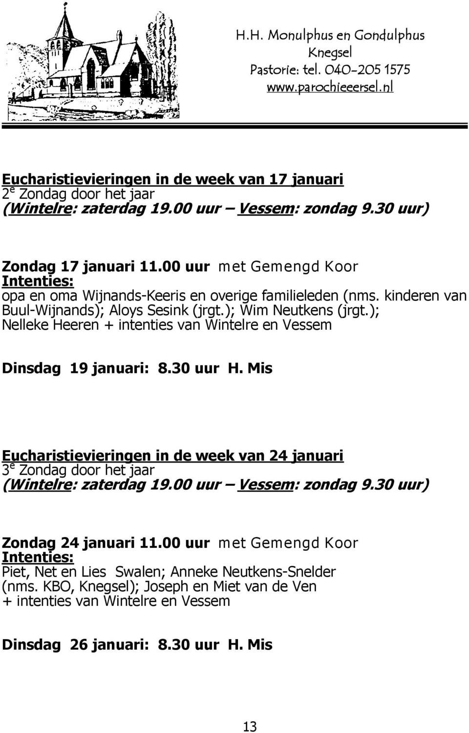 ); Wim Neutkens (jrgt.); Nelleke Heeren + intenties van Wintelre en Vessem Dinsdag 19 januari: 8.30 uur H.