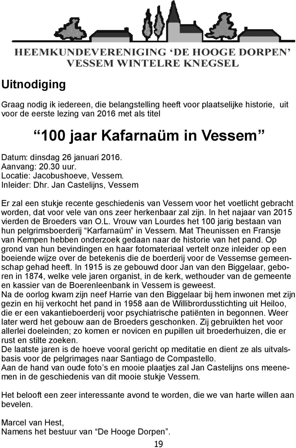Jan Castelijns, Vessem Er zal een stukje recente geschiedenis van Vessem voor het voetlicht gebracht worden, dat voor vele van ons zeer herkenbaar zal zijn.
