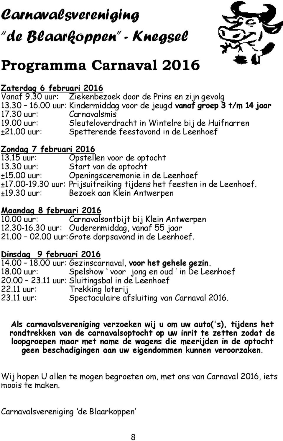 00 uur: Spetterende feestavond in de Leenhoef Zondag 7 februari 2016 13.15 uur: Opstellen voor de optocht 13.30 uur: Start van de optocht ±15.00 uur: Openingsceremonie in de Leenhoef ±17.00-19.