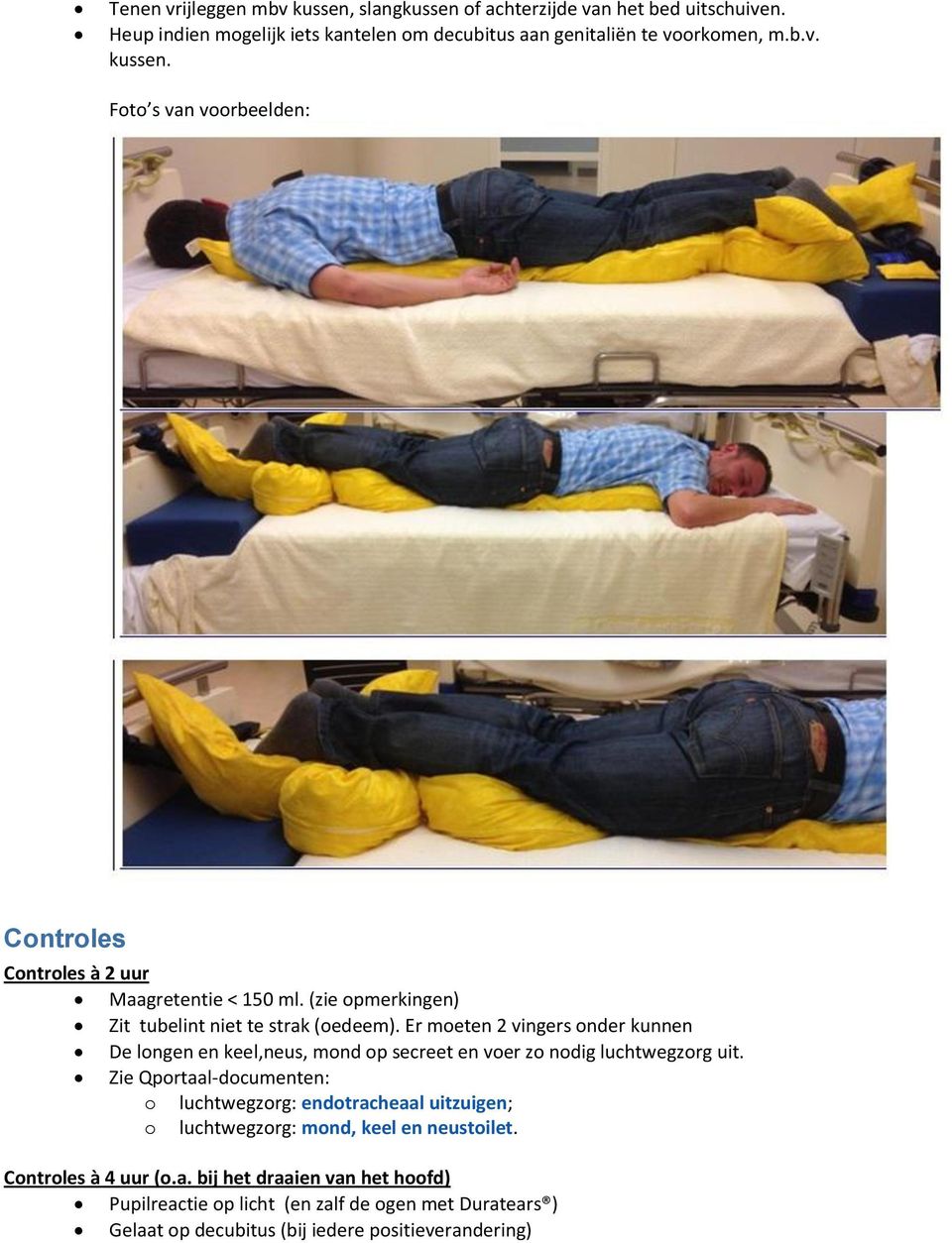 Zie Qportaal-documenten: o luchtwegzorg: endotracheaal uitzuigen; o luchtwegzorg: mond, keel en neustoilet. Controles à 4 uur (o.a. bij het draaien van het hoofd) Pupilreactie op licht (en zalf de ogen met Duratears ) Gelaat op decubitus (bij iedere positieverandering)