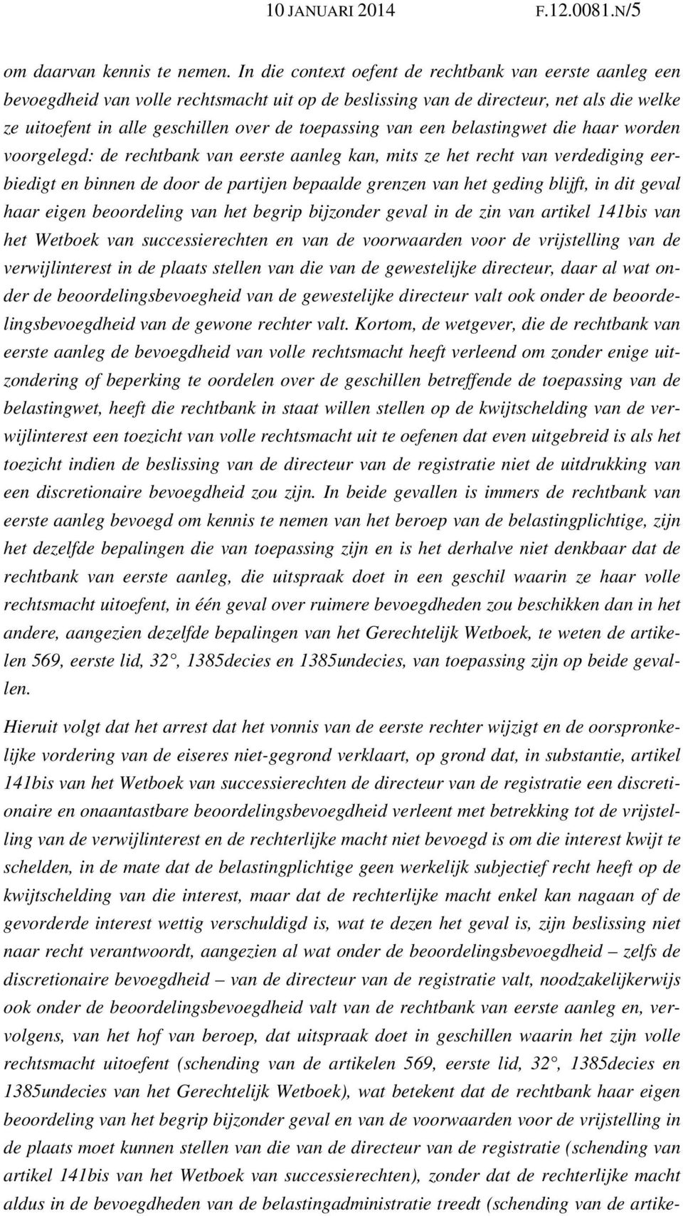 van een belastingwet die haar worden voorgelegd: de rechtbank van eerste aanleg kan, mits ze het recht van verdediging eerbiedigt en binnen de door de partijen bepaalde grenzen van het geding blijft,