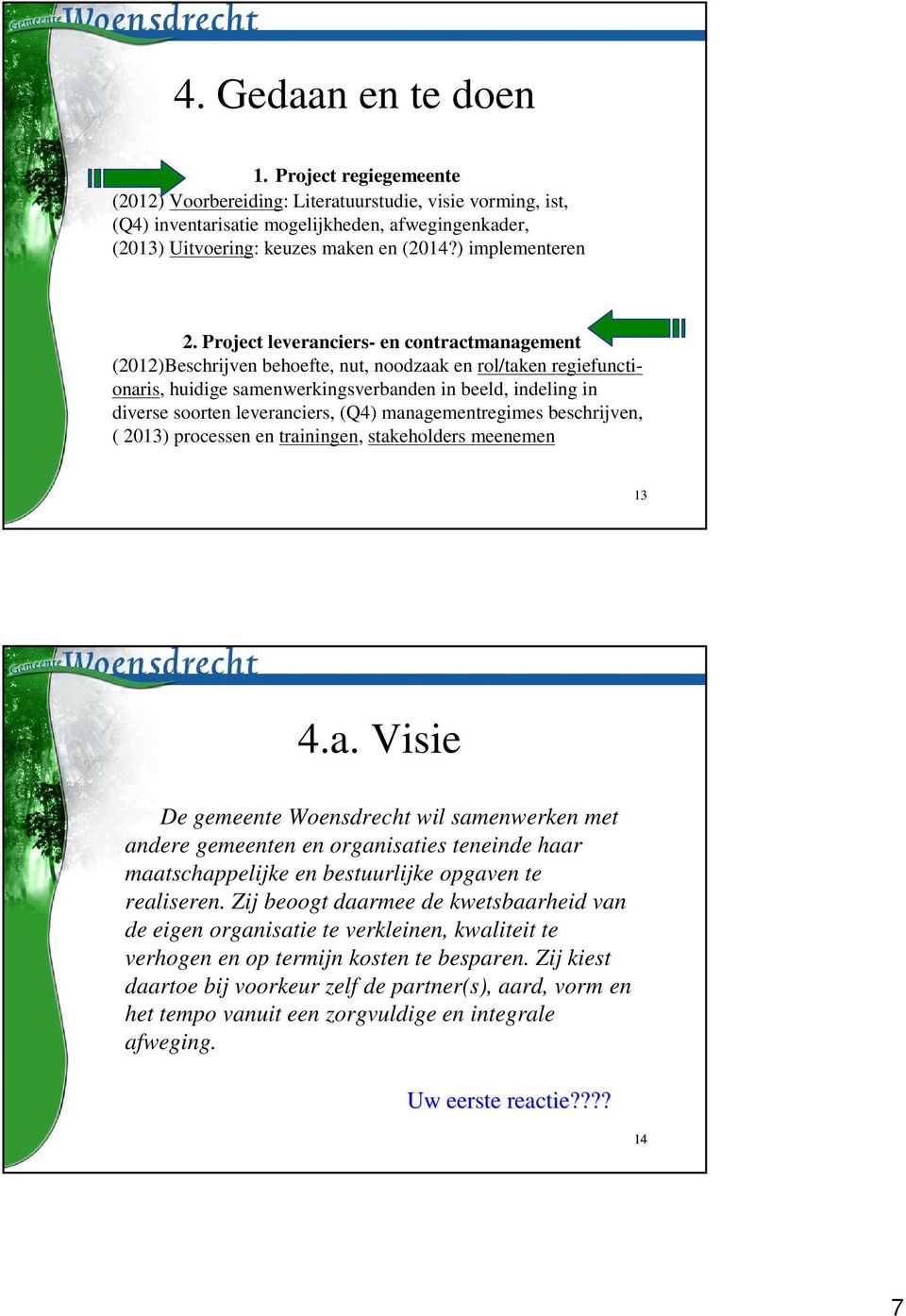 Project leveranciers- en contractmanagement (2012)Beschrijven behoefte, nut, noodzaak en rol/taken regiefunctionaris, huidige samenwerkingsverbanden in beeld, indeling in diverse soorten