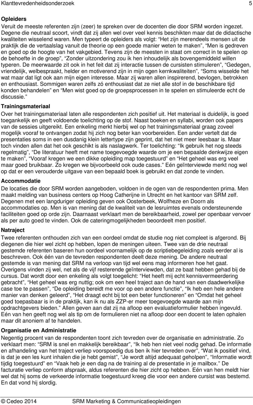 Men typeert de opleiders als volgt: Het zijn merendeels mensen uit de praktijk die de vertaalslag vanuit de theorie op een goede manier weten te maken, Men is gedreven en goed op de hoogte van het