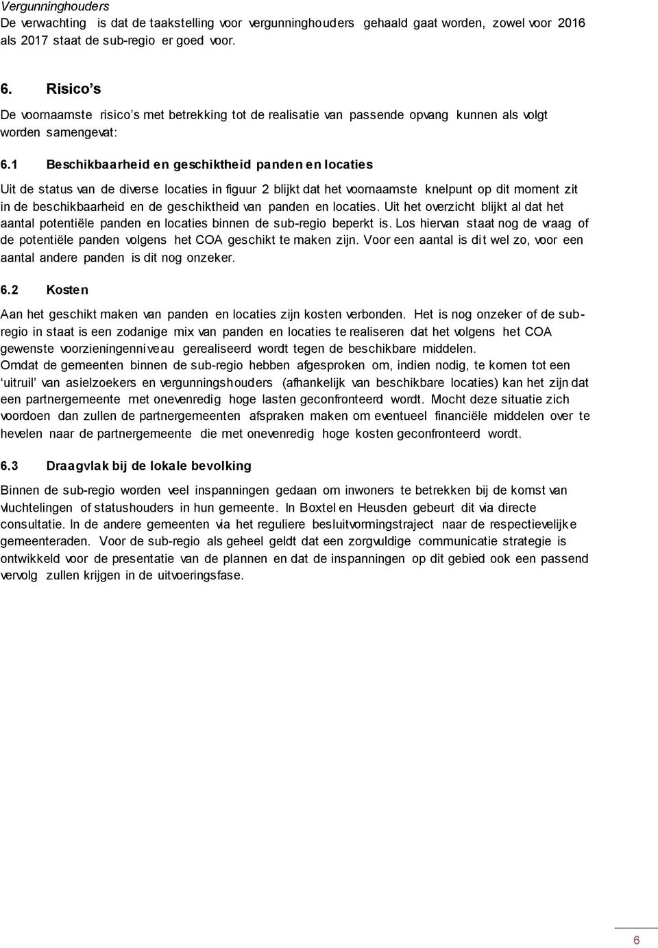 1 Beschikbaarheid en geschiktheid panden en locaties Uit de status van de diverse locaties in figuur 2 blijkt dat het voornaamste knelpunt op dit moment zit in de beschikbaarheid en de geschiktheid