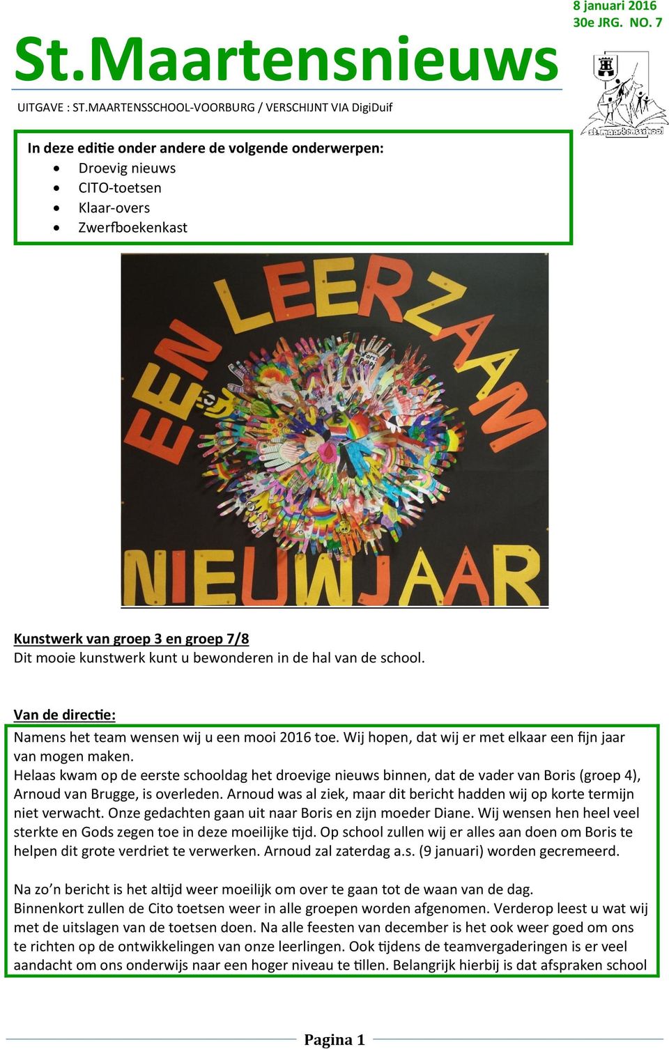 mooie kunstwerk kunt u bewonderen in de hal van de school. Van de directie: Namens het team wensen wij u een mooi 2016 toe. Wij hopen, dat wij er met elkaar een fijn jaar van mogen maken.