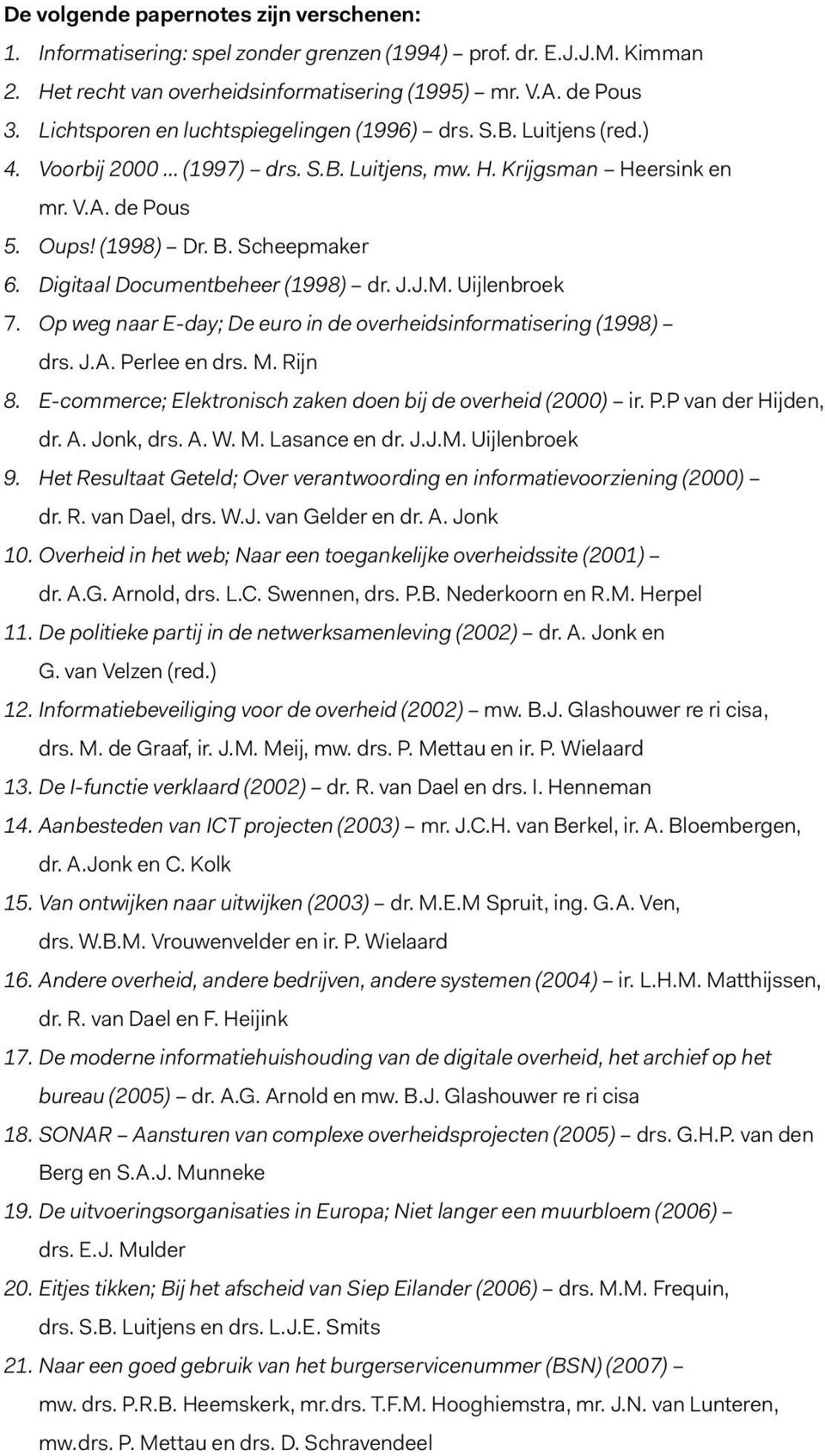 Digitaal Documentbeheer (1998) dr. J.J.M. Uijlenbroek 7. Op weg naar E-day; De euro in de overheidsinformatisering (1998) drs. J.A. Perlee en drs. M. Rijn 8.