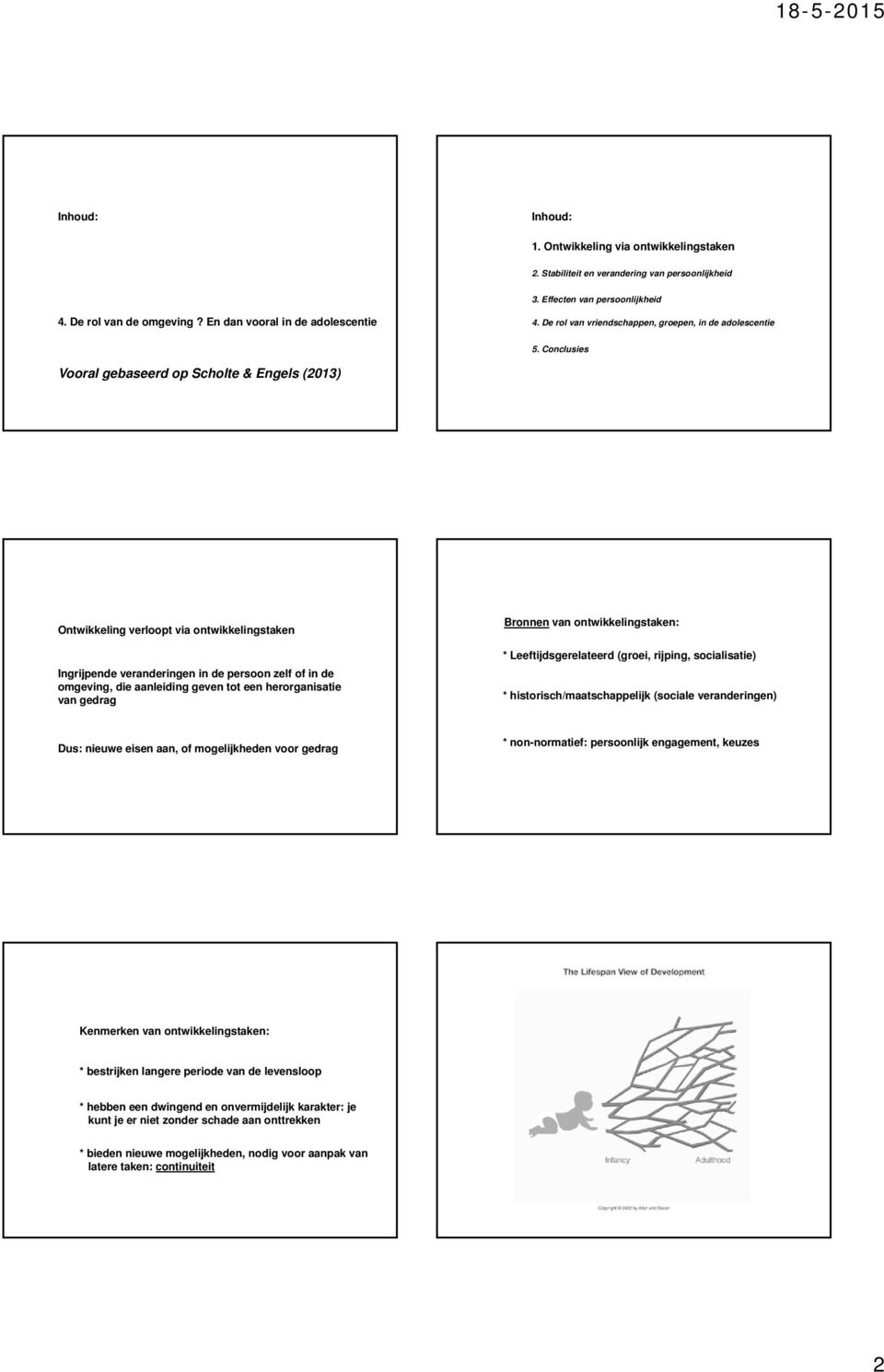 omgeving, die aanleiding geven tot een herorganisatie van gedrag Bronnen van ontwikkelingstaken: Leeftijdsgerelateerd (groei, rijping, socialisatie) historisch/maatschappelijk (sociale veranderingen)