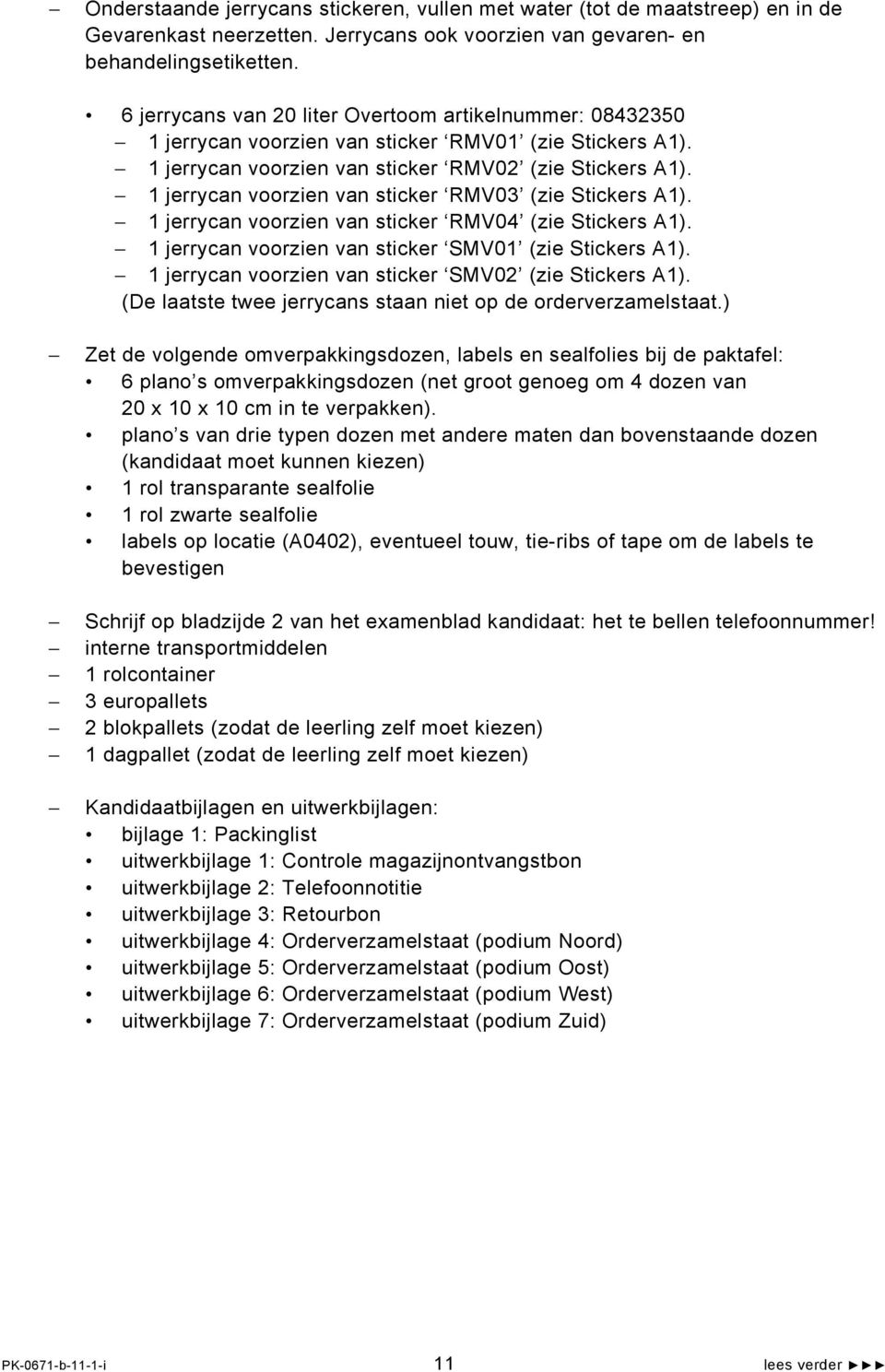 1 jerrycan voorzien van sticker RMV03 (zie Stickers A1). 1 jerrycan voorzien van sticker RMV04 (zie Stickers A1). 1 jerrycan voorzien van sticker SMV01 (zie Stickers A1).