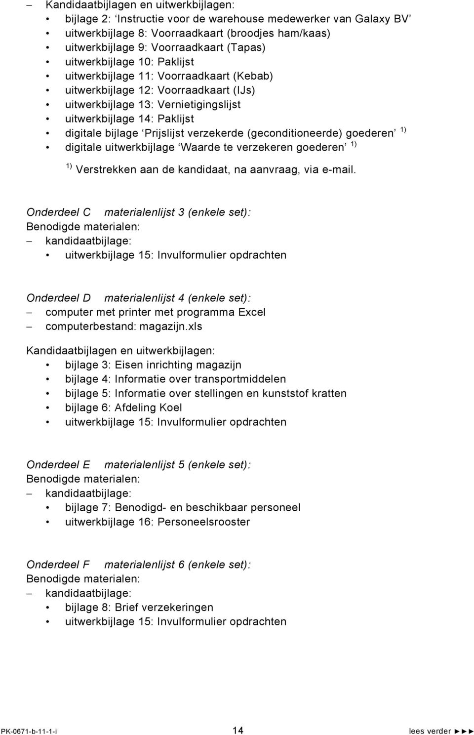 Prijslijst verzekerde (geconditioneerde) goederen 1) digitale uitwerkbijlage Waarde te verzekeren goederen 1) 1) Verstrekken aan de kandidaat, na aanvraag, via e-mail.