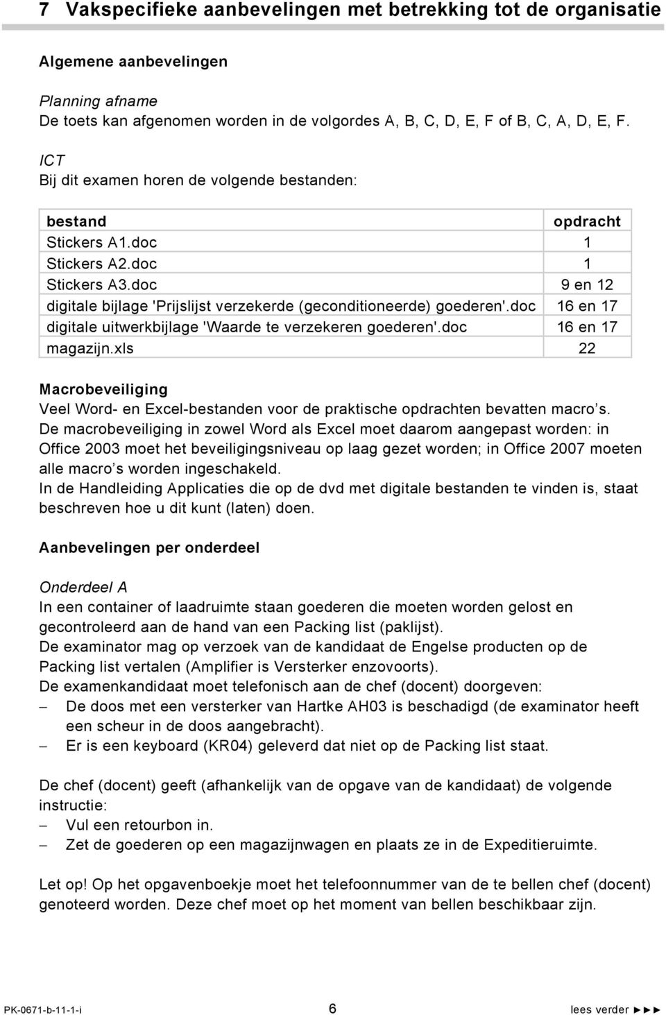 doc 16 en 17 digitale uitwerkbijlage 'Waarde te verzekeren goederen'.doc 16 en 17 magazijn.xls 22 Macrobeveiliging Veel Word- en Excel-bestanden voor de praktische opdrachten bevatten macro s.