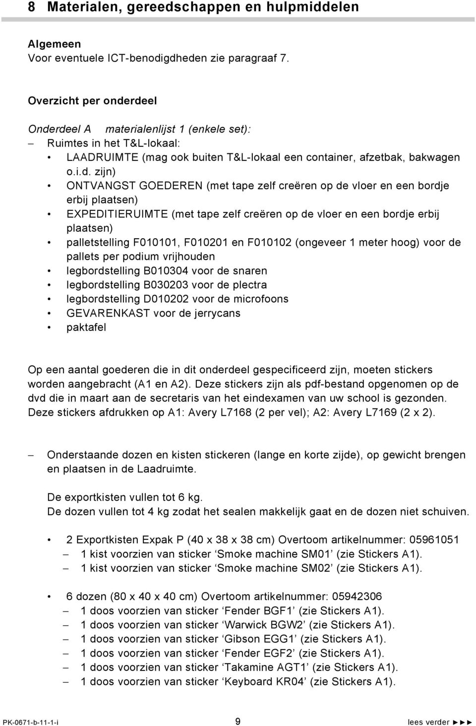 rdeel Onderdeel A materialenlijst 1 (enkele set): Ruimtes in het T&L-lokaal: LAADRUIMTE (mag ook buiten T&L-lokaal een container, afzetbak, bakwagen o.i.d. zijn) ONTVANGST GOEDEREN (met tape zelf