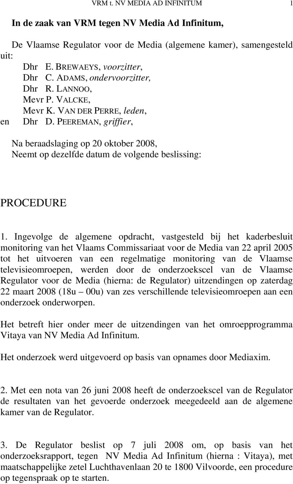 PEEREMAN, griffier, Na beraadslaging op 20 oktober 2008, Neemt op dezelfde datum de volgende beslissing: PROCEDURE 1.