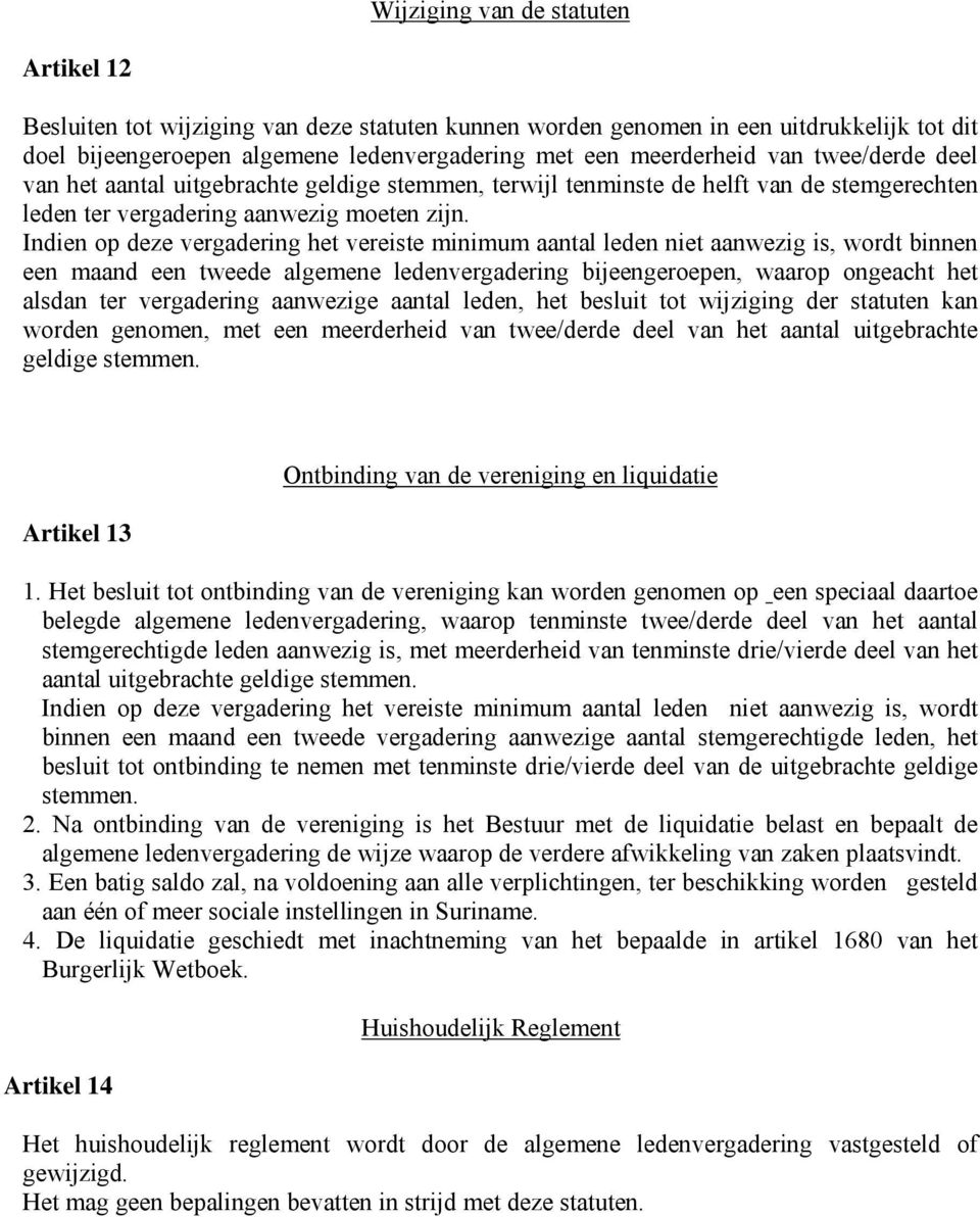 Indien op deze vergadering het vereiste minimum aantal leden niet aanwezig is, wordt binnen een maand een tweede algemene ledenvergadering bijeengeroepen, waarop ongeacht het alsdan ter vergadering