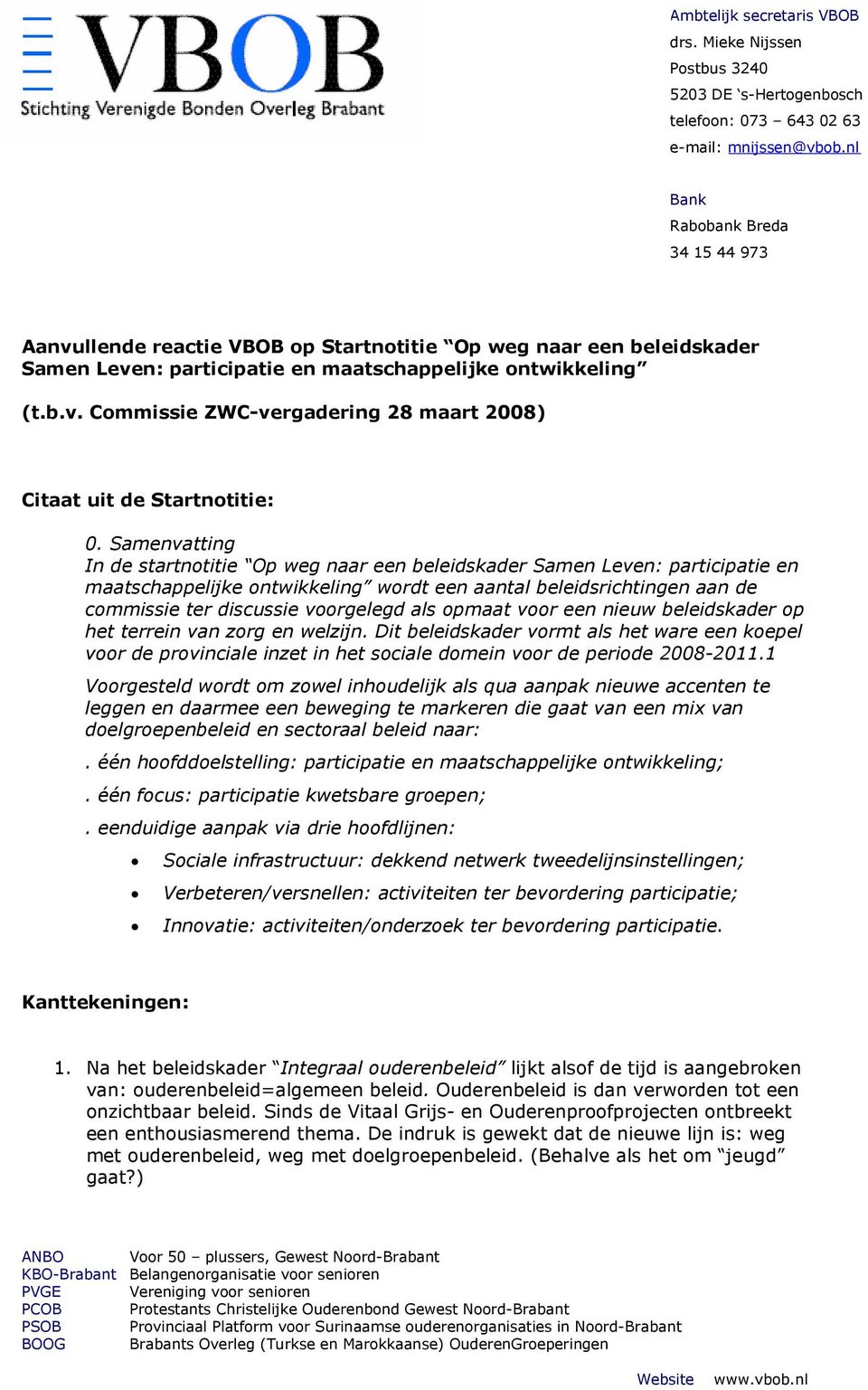 Samenvatting In de startnotitie Op weg naar een beleidskader Samen Leven: participatie en maatschappelijke ontwikkeling wordt een aantal beleidsrichtingen aan de commissie ter discussie voorgelegd