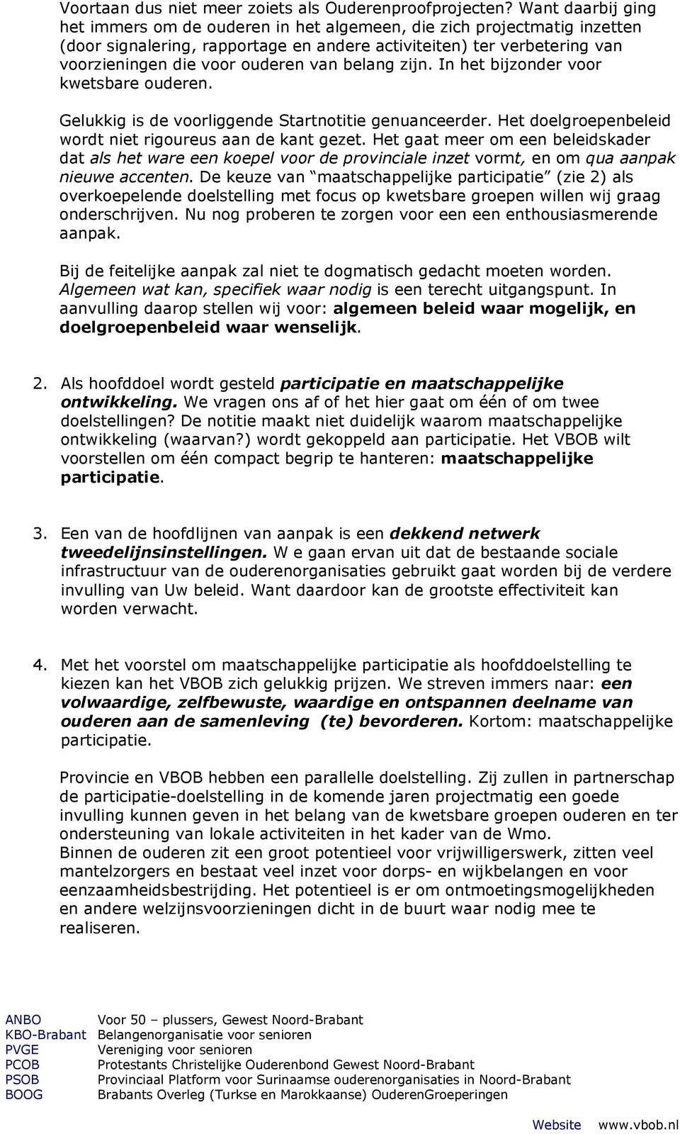 belang zijn. In het bijzonder voor kwetsbare ouderen. Gelukkig is de voorliggende Startnotitie genuanceerder. Het doelgroepenbeleid wordt niet rigoureus aan de kant gezet.