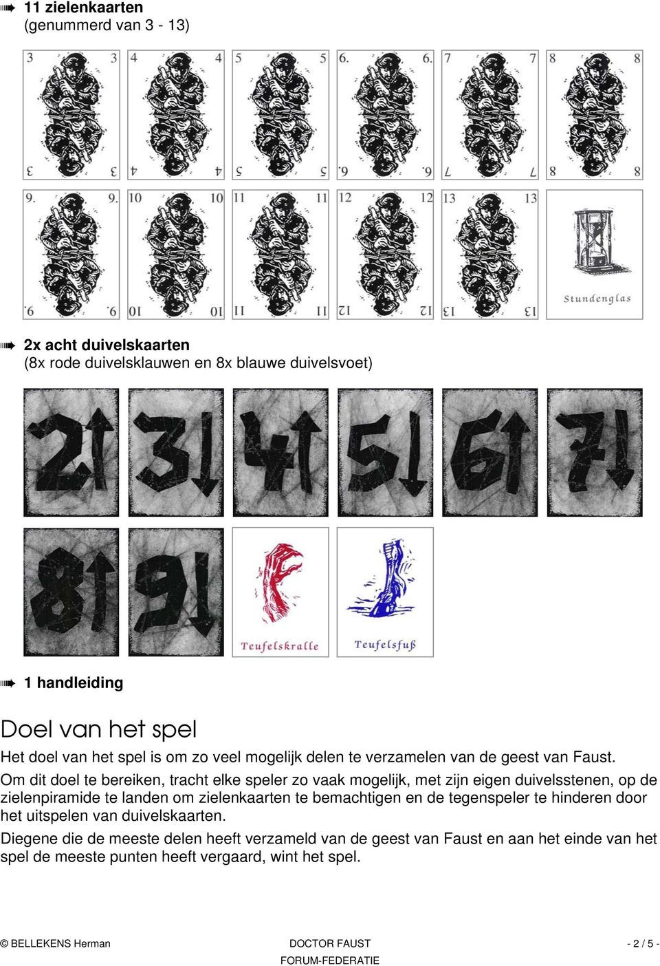 Om dit doel te bereiken, tracht elke speler zo vaak mogelijk, met zijn eigen duivelsstenen, op de zielenpiramide te landen om zielenkaarten te bemachtigen en