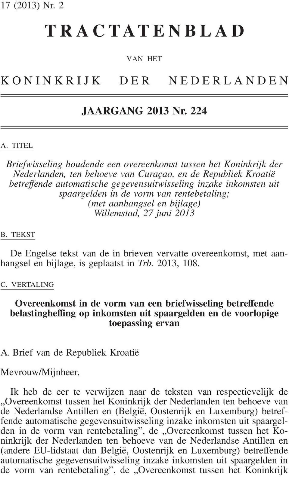 aanhangsel en bijlage) Willemstad, 27 juni 2013 B. TEKST De Engelse tekst van de in brieven vervatte overeenkomst, met aanhangsel en bijlage, is geplaatst in Trb. 2013, 108. C.
