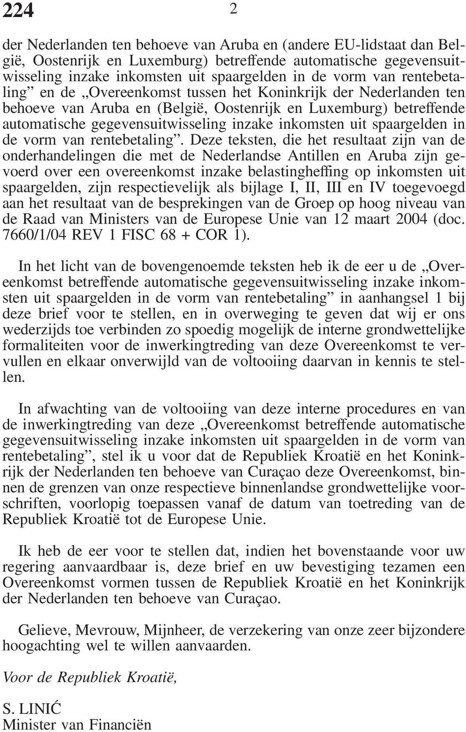 Deze teksten, die het resultaat zijn van de onderhandelingen die met de Nederlandse Antillen en Aruba zijn gevoerd over een overeenkomst inzake belastingheffing op inkomsten uit spaargelden, zijn
