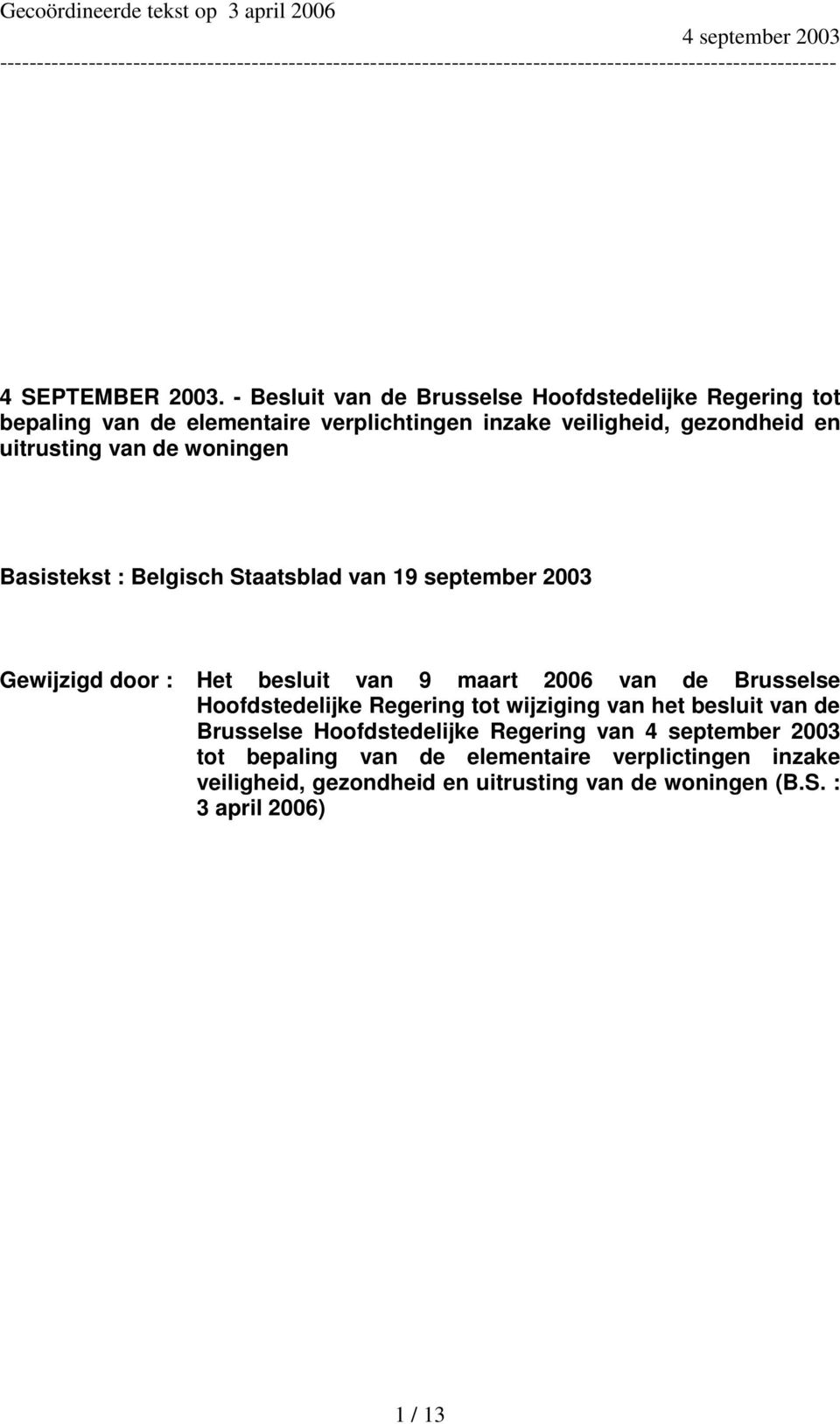 uitrusting van de woningen Basistekst : Belgisch Staatsblad van 19 september 2003 Gewijzigd door : Het besluit van 9 maart 2006 van