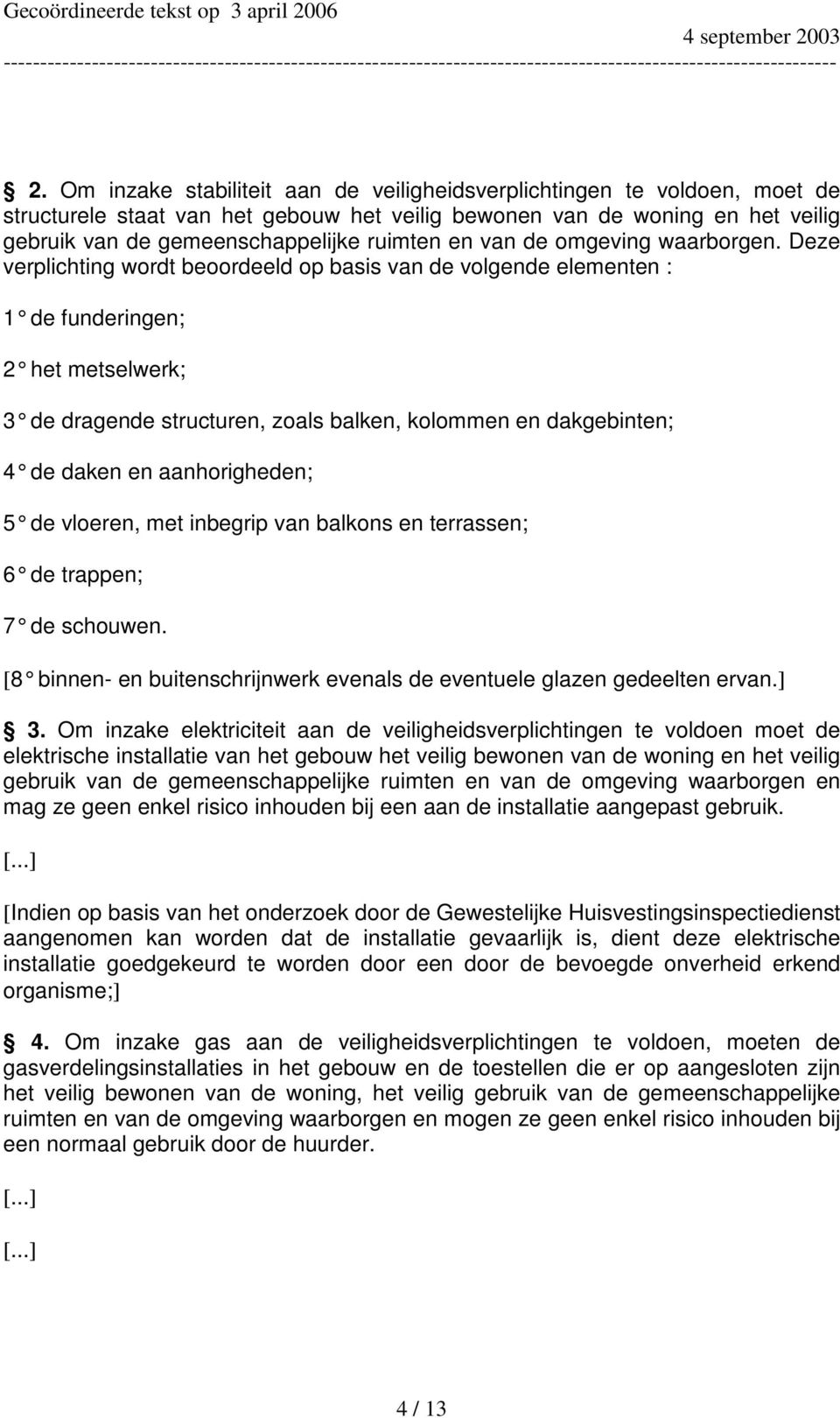 Deze verplichting wordt beoordeeld op basis van de volgende elementen : 1 de funderingen; 2 het metselwerk; 3 de dragende structuren, zoals balken, kolommen e n dakgebinten; 4 de daken en