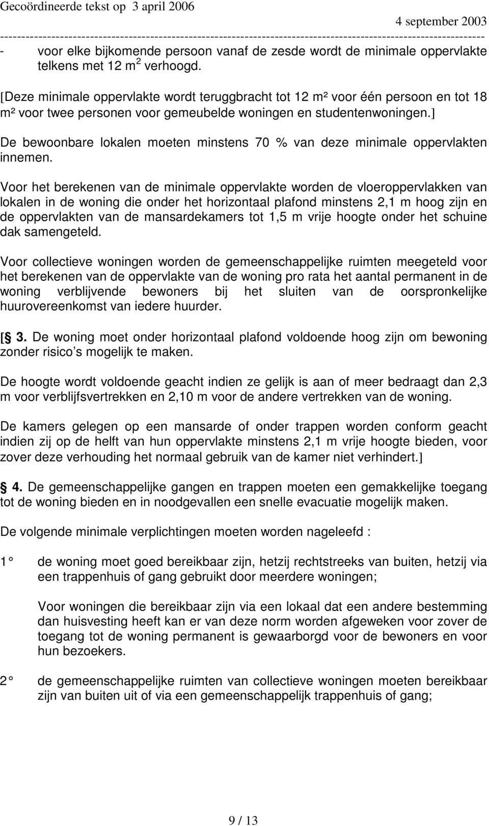 ] De bewoonbare lokalen moeten minstens 70 % van deze minimale oppervlakten innemen.