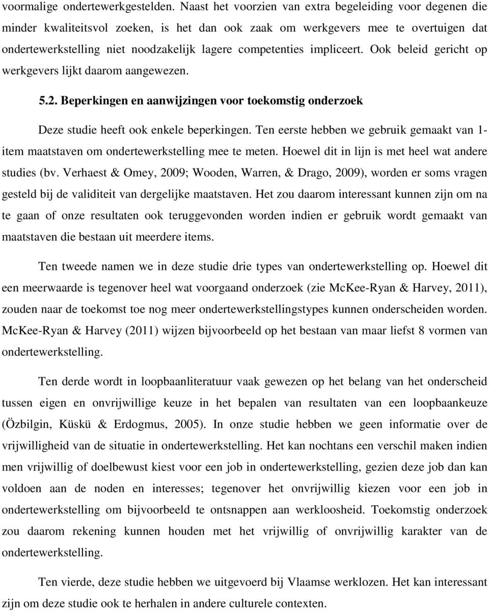 competenties impliceert. Ook beleid gericht op werkgevers lijkt daarom aangewezen. 5.2. Beperkingen en aanwijzingen voor toekomstig onderzoek Deze studie heeft ook enkele beperkingen.