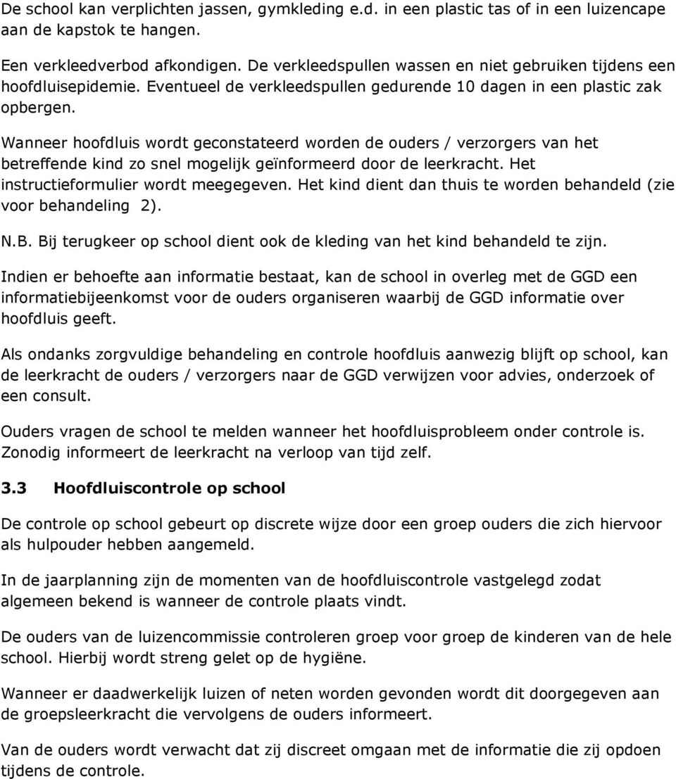 Wanneer hoofdluis wordt geconstateerd worden de ouders / verzorgers van het betreffende kind zo snel mogelijk geïnformeerd door de leerkracht. Het instructieformulier wordt meegegeven.