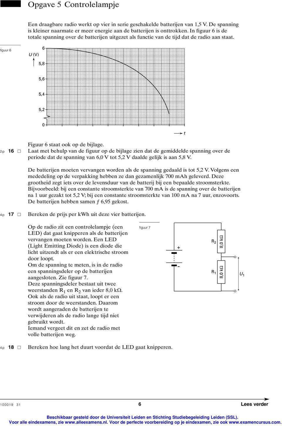 2p 16 Laat met behulp van de figuur op de bijlage zien dat de gemiddelde spanning over de periode dat de spanning van 6,0 V tot 5,2 V daalde gelijk is aan 5,8 V.