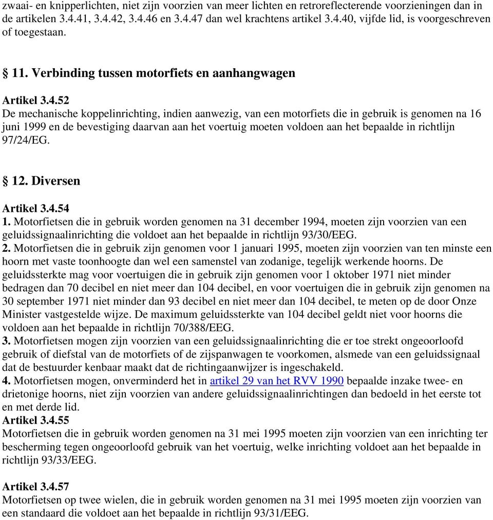52 De mechanische koppelinrichting, indien aanwezig, van een motorfiets die in gebruik is genomen na 16 juni 1999 en de bevestiging daarvan aan het voertuig moeten voldoen aan het bepaalde in