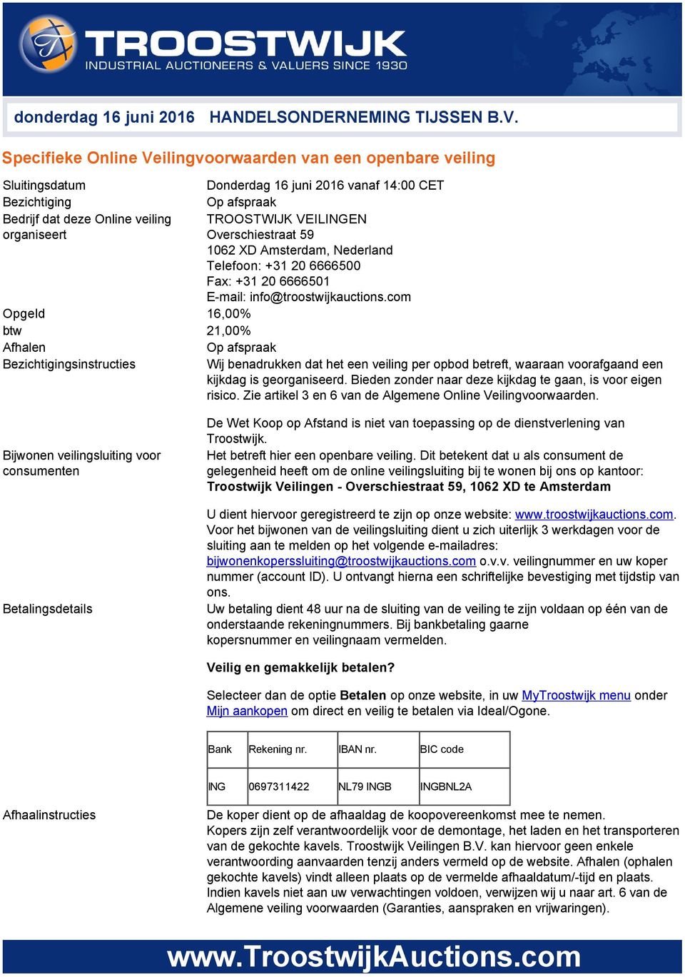 organiseert Overschiestraat 59 1062 XD Amsterdam, Nederland Telefoon: +31 20 6666500 Fax: +31 20 6666501 E mail: info@troostwijkauctions.