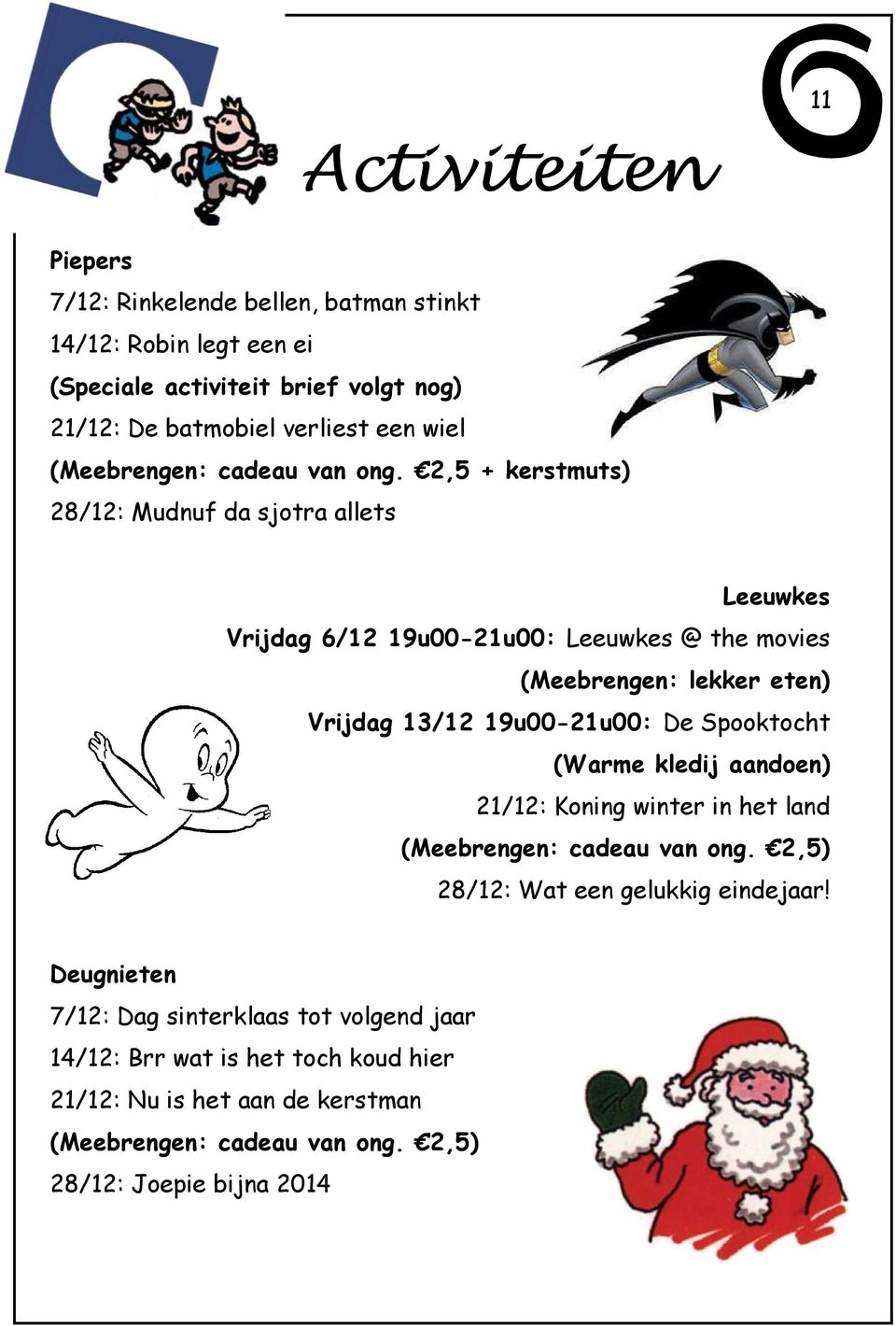 2,5 + kerstmuts) 28/12: Mudnuf da sjotra allets Leeuwkes Vrijdag 6/12 19u00-21u00: Leeuwkes @ the movies (Meebrengen: lekker eten) Vrijdag 13/12 19u00-21u00: De