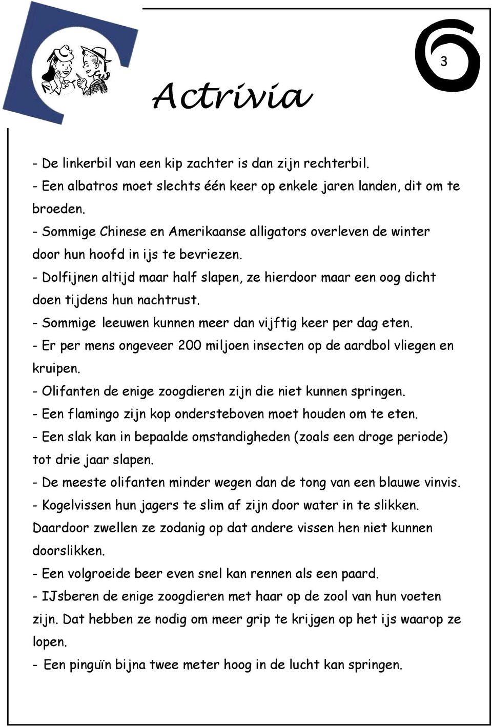 - Sommige leeuwen kunnen meer dan vijftig keer per dag eten. - Er per mens ongeveer 200 miljoen insecten op de aardbol vliegen en kruipen.