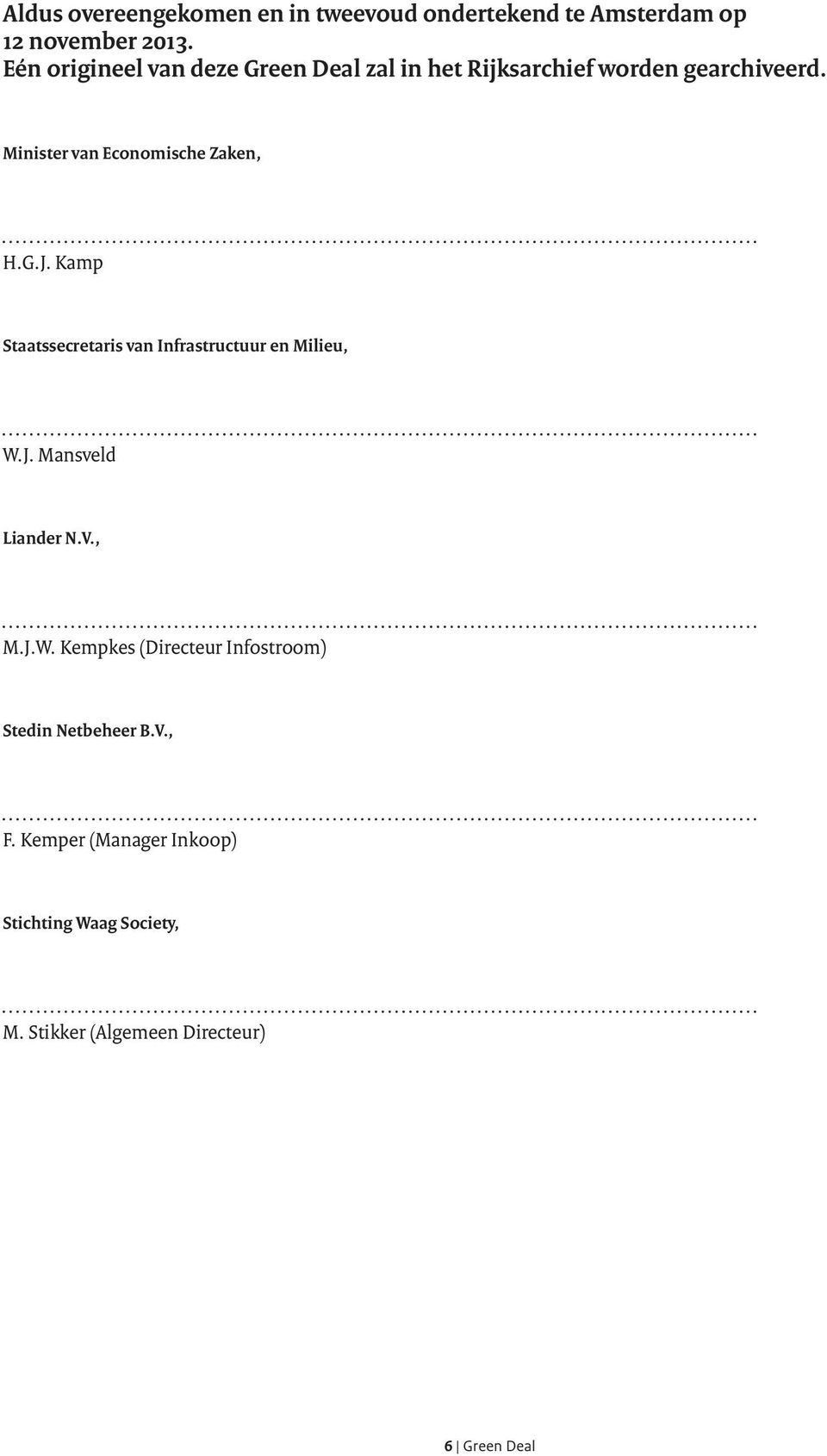 Minister van Economische Zaken, H.G.J. Kamp Staatssecretaris van Infrastructuur en Milieu, W.J. Mansveld Liander N.